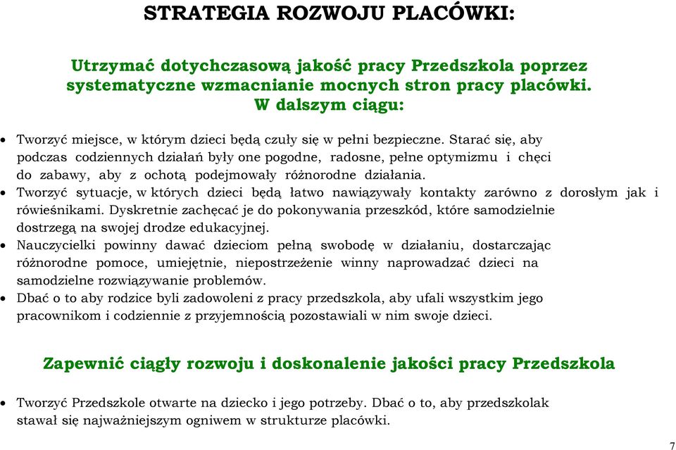 Starać się, aby podczas codziennych działań były one pogodne, radosne, pełne optymizmu i chęci do zabawy, aby z ochotą podejmowały różnorodne działania.