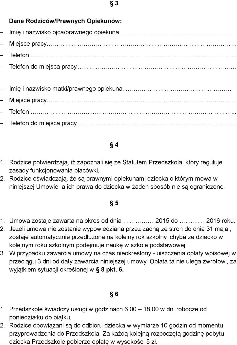 Rodzice oświadczają, że są prawnymi opiekunami dziecka o którym mowa w niniejszej Umowie, a ich prawa do dziecka w żaden sposób nie są ograniczone. 5 1. Umowa zostaje zawarta na okres od dnia.