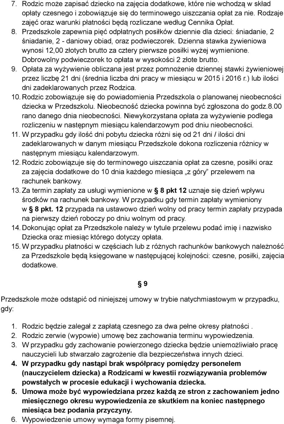 Przedszkole zapewnia pięć odpłatnych posiłków dziennie dla dzieci: śniadanie, 2 śniadanie, 2 - daniowy obiad, oraz podwieczorek.