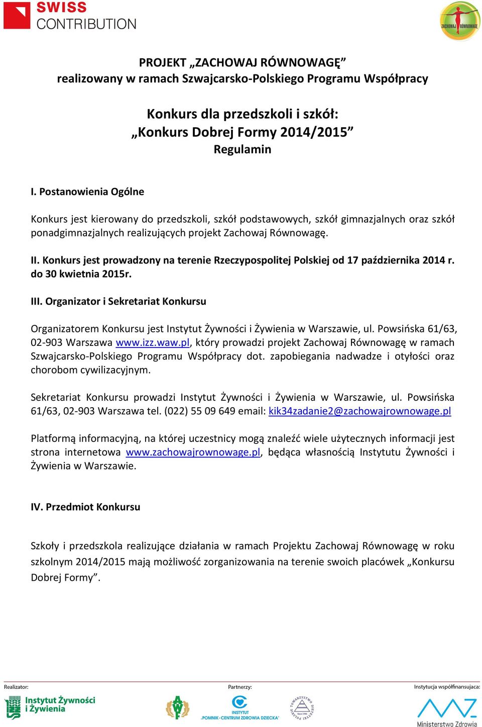 Konkurs jest prowadzony na terenie Rzeczypospolitej Polskiej od 17 października 2014 r. do 30 kwietnia 2015r. III.