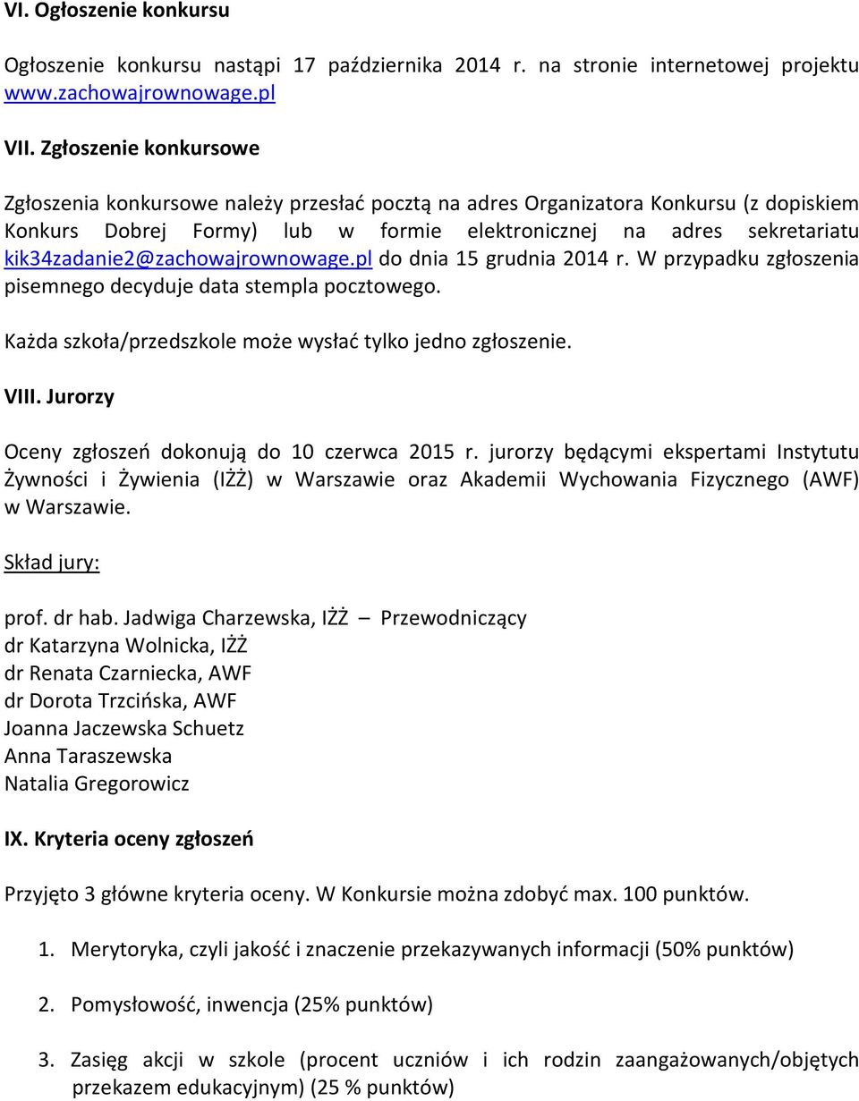 kik34zadanie2@zachowajrownowage.pl do dnia 15 grudnia 2014 r. W przypadku zgłoszenia pisemnego decyduje data stempla pocztowego. Każda szkoła/przedszkole może wysłać tylko jedno zgłoszenie. VIII.