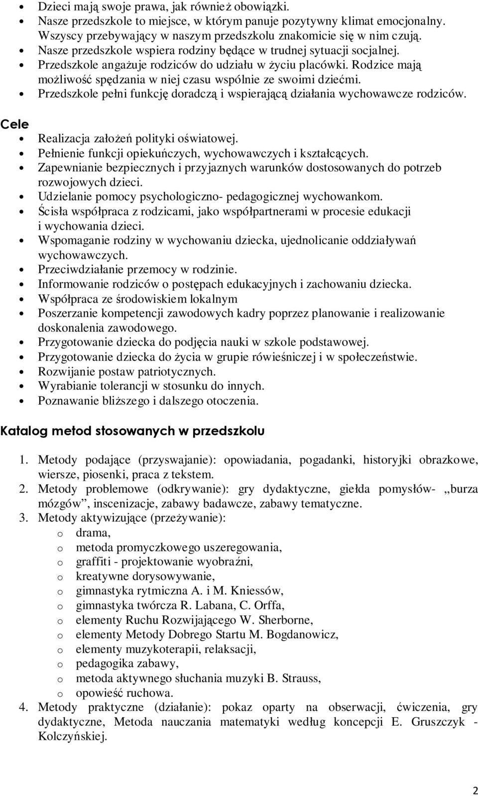 Rodzice mają możliwość spędzania w niej czasu wspólnie ze swoimi dziećmi. Przedszkole pełni funkcję doradczą i wspierającą działania wychowawcze rodziców. Cele Realizacja założeń polityki oświatowej.