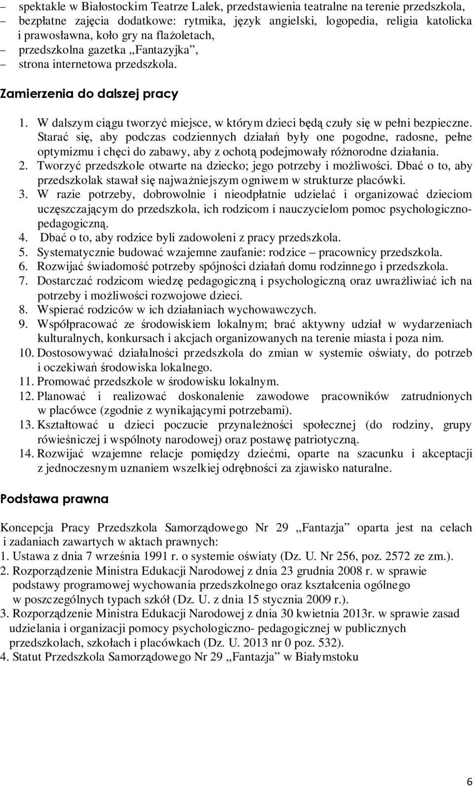 Starać się, aby podczas codziennych działań były one pogodne, radosne, pełne optymizmu i chęci do zabawy, aby z ochotą podejmowały różnorodne działania. 2.