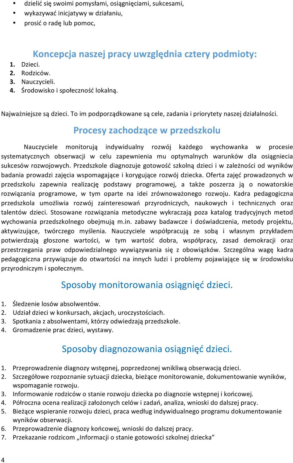 Procesy zachodzące w przedszkolu Nauczyciele monitorują indywidualny rozwój każdego wychowanka w procesie systematycznych obserwacji w celu zapewnienia mu optymalnych warunków dla osiągniecia