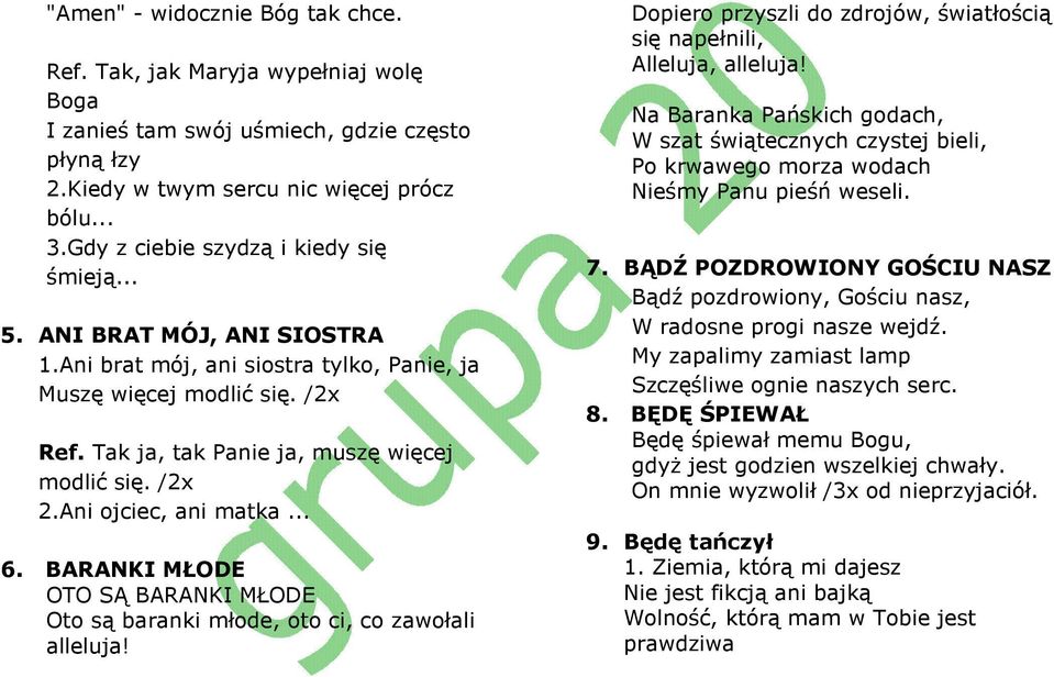 /2x 2.Ani ojciec, ani matka... 6. BARANKI MŁODE OTO SĄ BARANKI MŁODE Oto są baranki młode, oto ci, co zawołali alleluja! Dopiero przyszli do zdrojów, światłością się napełnili, Alleluja, alleluja!