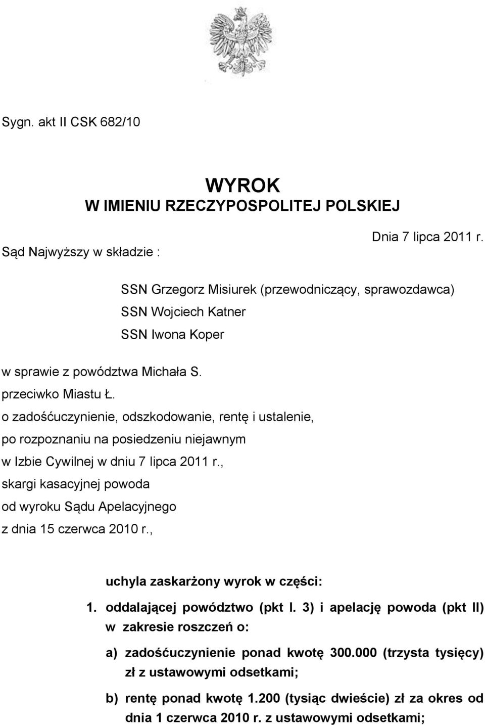 o zadośćuczynienie, odszkodowanie, rentę i ustalenie, po rozpoznaniu na posiedzeniu niejawnym w Izbie Cywilnej w dniu 7 lipca 2011 r.