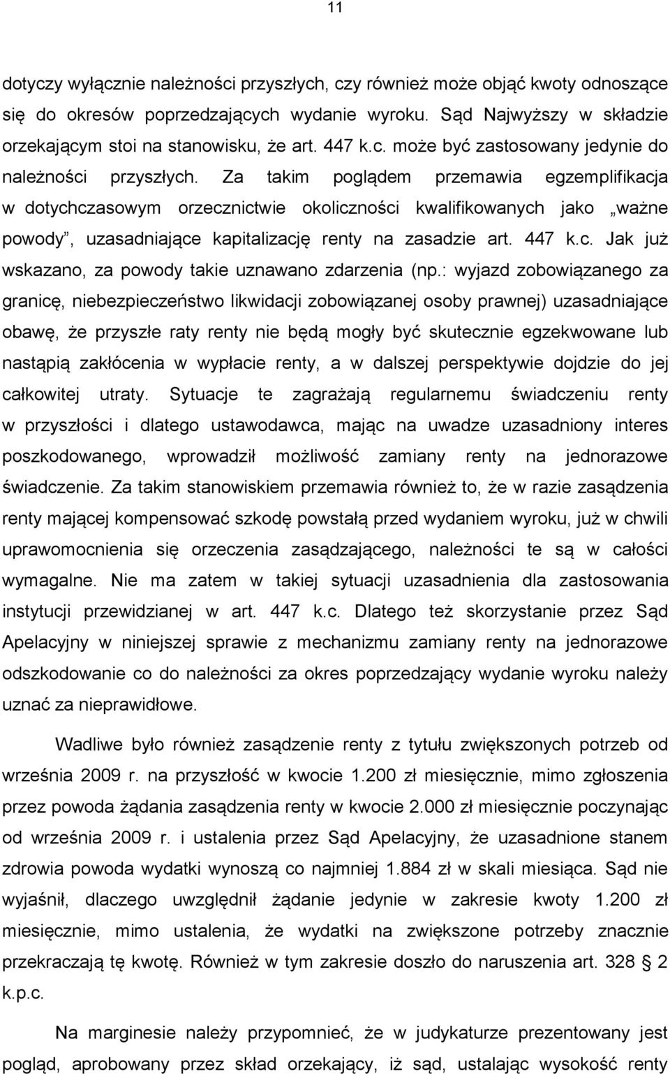 Za takim poglądem przemawia egzemplifikacja w dotychczasowym orzecznictwie okoliczności kwalifikowanych jako ważne powody, uzasadniające kapitalizację renty na zasadzie art. 447 k.c. Jak już wskazano, za powody takie uznawano zdarzenia (np.