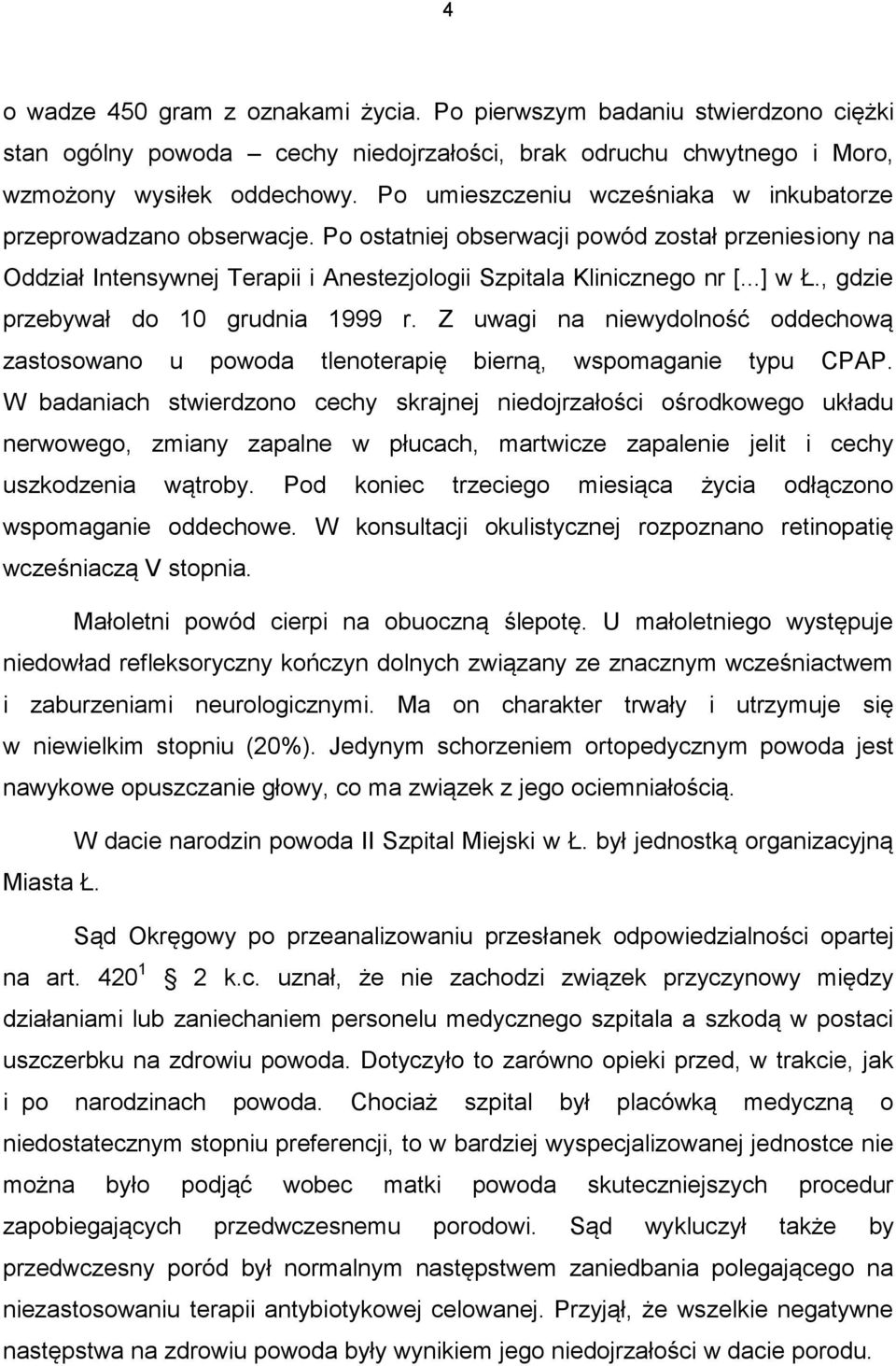 , gdzie przebywał do 10 grudnia 1999 r. Z uwagi na niewydolność oddechową zastosowano u powoda tlenoterapię bierną, wspomaganie typu CPAP.