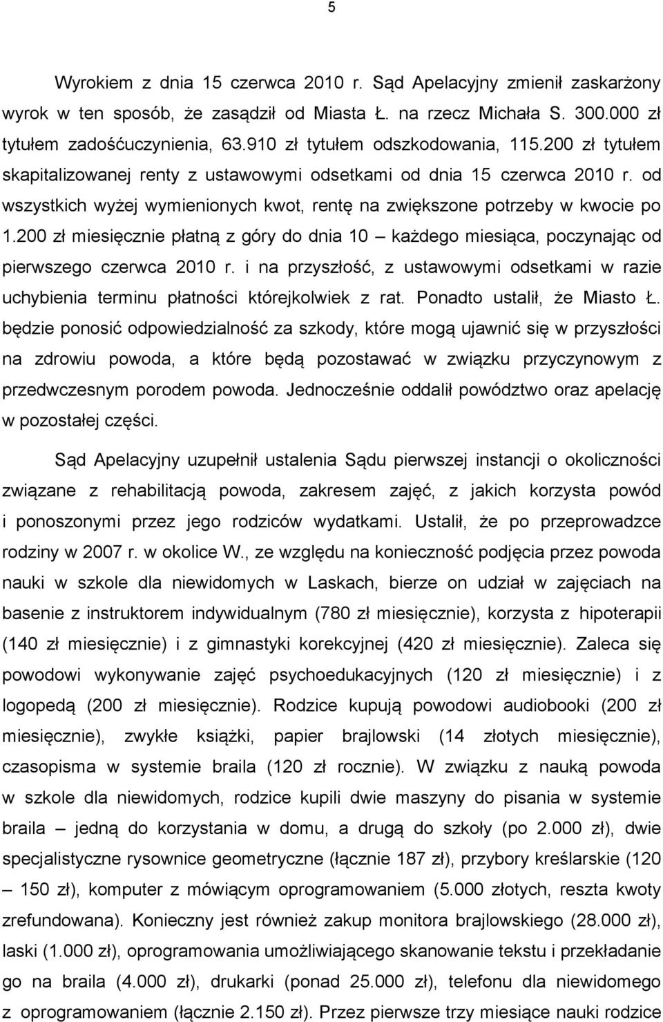 od wszystkich wyżej wymienionych kwot, rentę na zwiększone potrzeby w kwocie po 1.200 zł miesięcznie płatną z góry do dnia 10 każdego miesiąca, poczynając od pierwszego czerwca 2010 r.