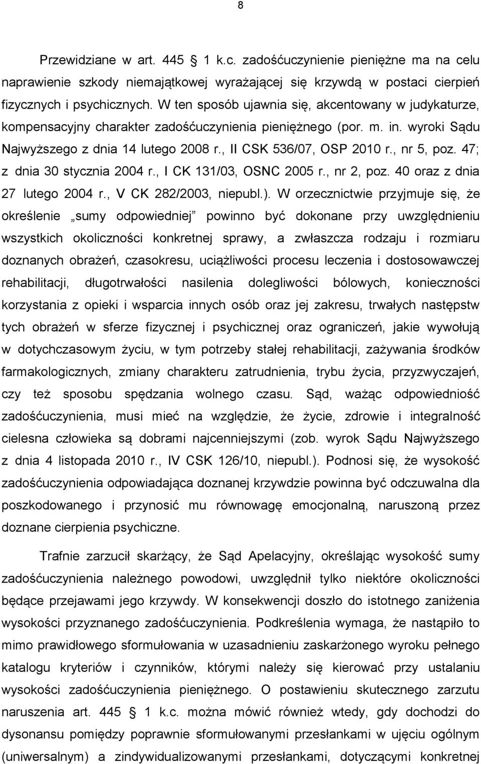 , nr 5, poz. 47; z dnia 30 stycznia 2004 r., I CK 131/03, OSNC 2005 r., nr 2, poz. 40 oraz z dnia 27 lutego 2004 r., V CK 282/2003, niepubl.).