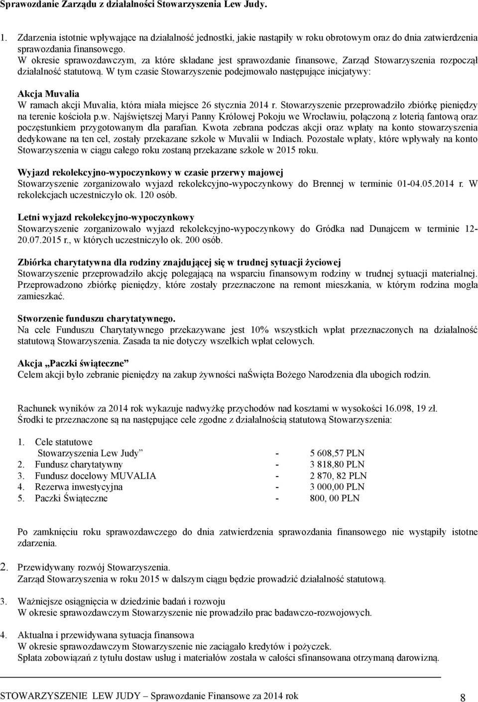 W okresie sprawozdawczym, za które składane jest sprawozdanie finansowe, Zarząd Stowarzyszenia rozpoczął działalność statutową.