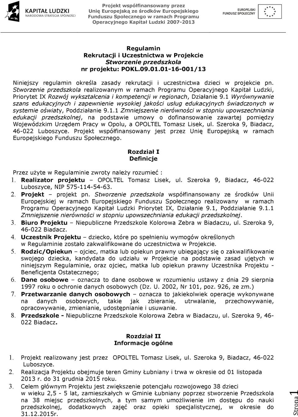 1 Wyrównywanie szans edukacyjnych i zapewnienie wysokiej jakości usług edukacyjnych świadczonych w systemie oświaty, Poddziałanie 9.1.1 Zmniejszenie nierówności w stopniu upowszechniania edukacji przedszkolnej, na podstawie umowy o dofinansowanie zawartej pomiędzy Wojewódzkim Urzędem Pracy w Opolu, a OPOLTEL Tomasz Lisek, ul.