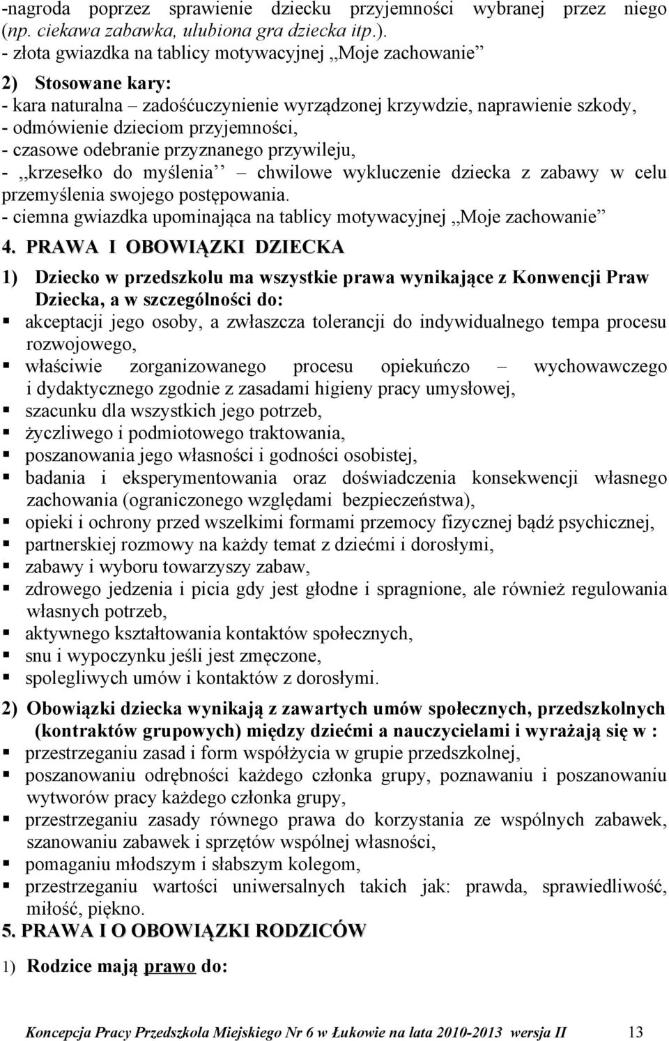 odebranie przyznanego przywileju, -,,krzesełko do myślenia chwilowe wykluczenie dziecka z zabawy w celu przemyślenia swojego postępowania.