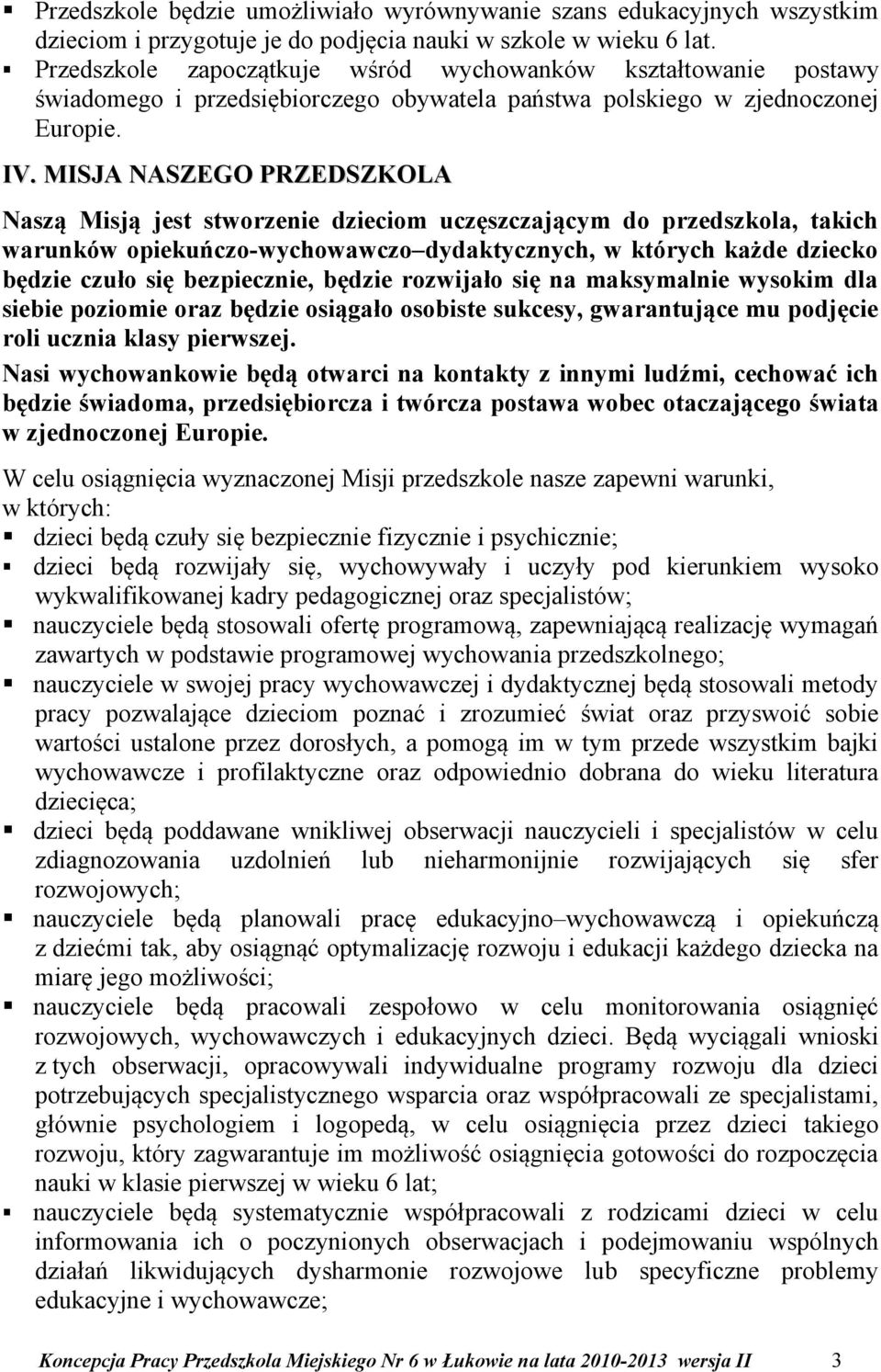 MISJA NASZEGO PRZEDSZKOLA Naszą Misją jest stworzenie dzieciom uczęszczającym do przedszkola, takich warunków opiekuńczo-wychowawczo dydaktycznych, w których każde dziecko będzie czuło się