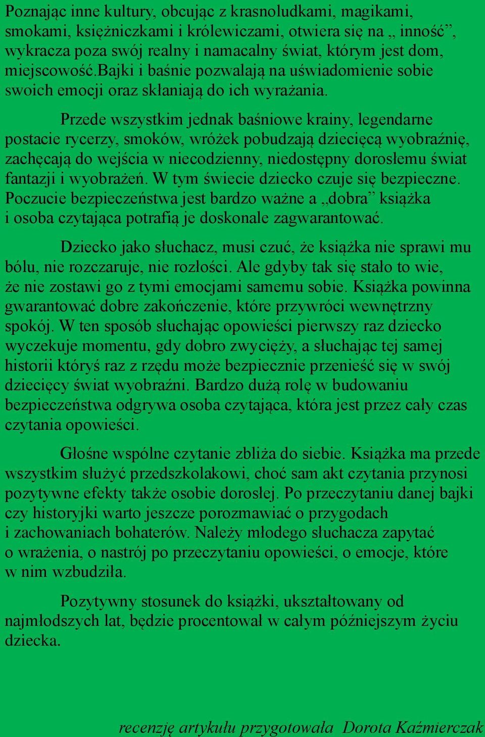 Przede wszystkim jednak baśniowe krainy, legendarne postacie rycerzy, smoków, wróżek pobudzają dziecięcą wyobraźnię, zachęcają do wejścia w niecodzienny, niedostępny dorosłemu świat fantazji i