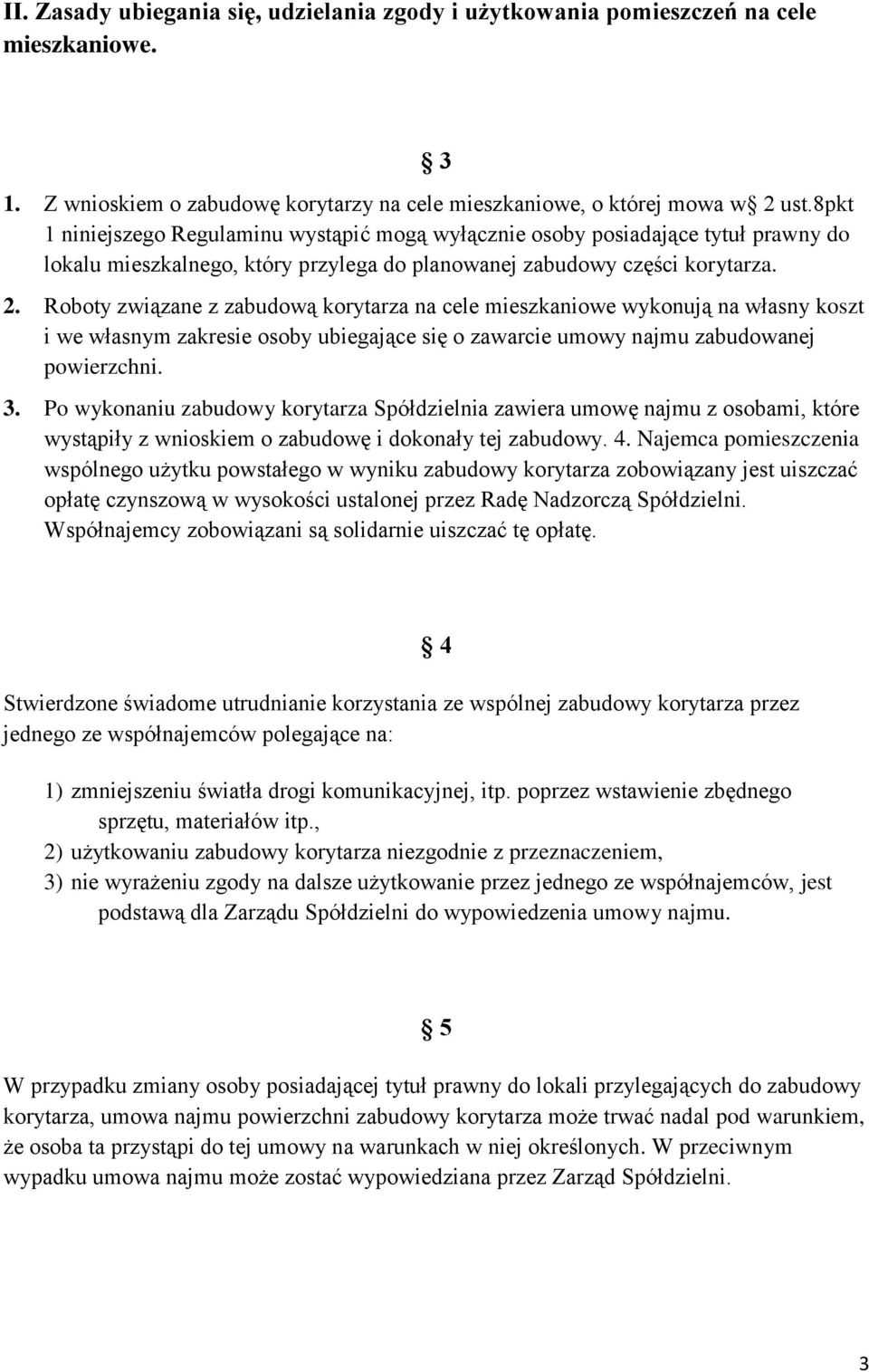 Roboty związane z zabudową korytarza na cele mieszkaniowe wykonują na własny koszt i we własnym zakresie osoby ubiegające się o zawarcie umowy najmu zabudowanej powierzchni. 3.