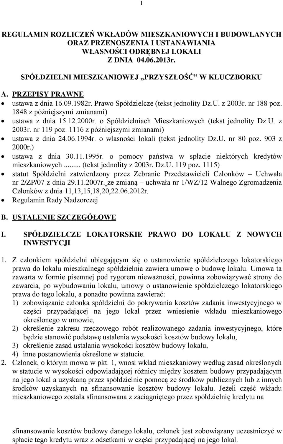 o Spółdzielniach Mieszkaniowych (tekst jednolity Dz.U. z 2003r. nr 119 poz. 1116 z późniejszymi zmianami) ustawa z dnia 24.06.1994r. o własności lokali (tekst jednolity Dz.U. nr 80 poz. 903 z 2000r.