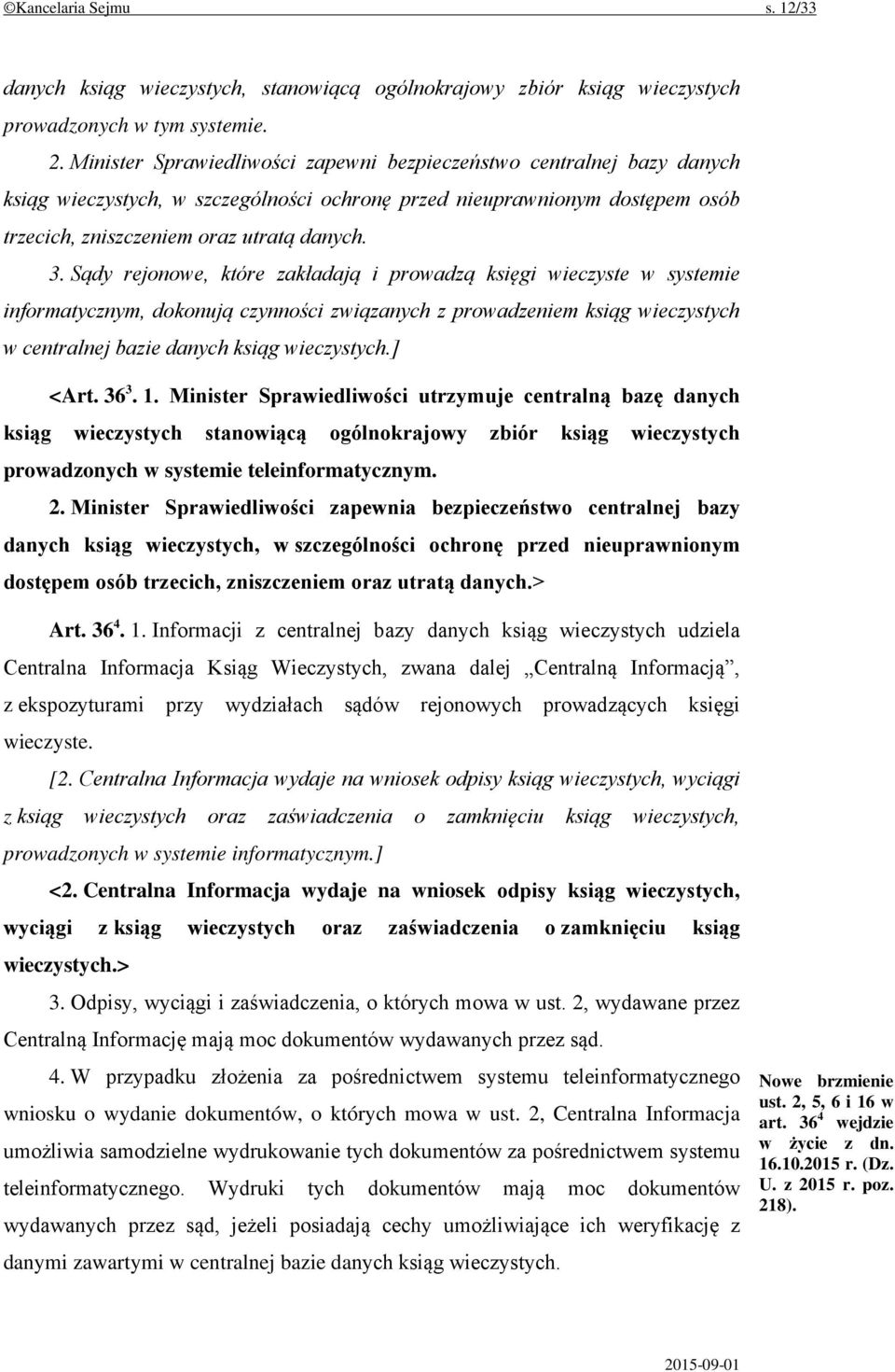 Sądy rejonowe, które zakładają i prowadzą księgi wieczyste w systemie informatycznym, dokonują czynności związanych z prowadzeniem ksiąg wieczystych w centralnej bazie danych ksiąg wieczystych.] <Art.