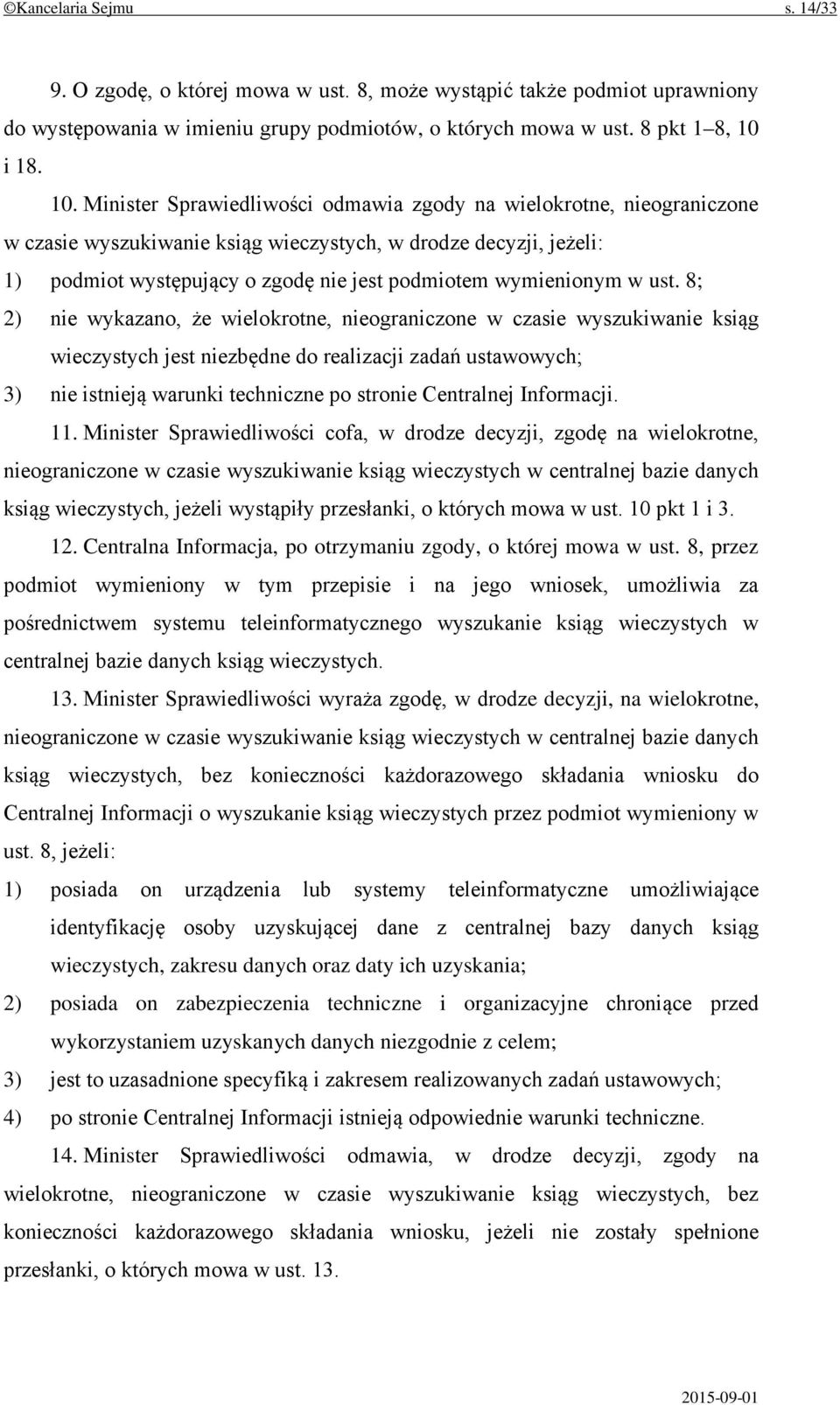 Minister Sprawiedliwości odmawia zgody na wielokrotne, nieograniczone w czasie wyszukiwanie ksiąg wieczystych, w drodze decyzji, jeżeli: 1) podmiot występujący o zgodę nie jest podmiotem wymienionym