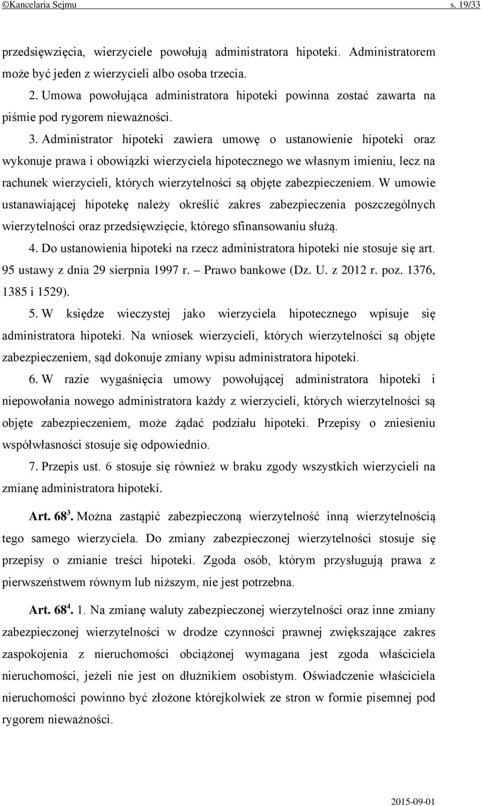 Administrator hipoteki zawiera umowę o ustanowienie hipoteki oraz wykonuje prawa i obowiązki wierzyciela hipotecznego we własnym imieniu, lecz na rachunek wierzycieli, których wierzytelności są