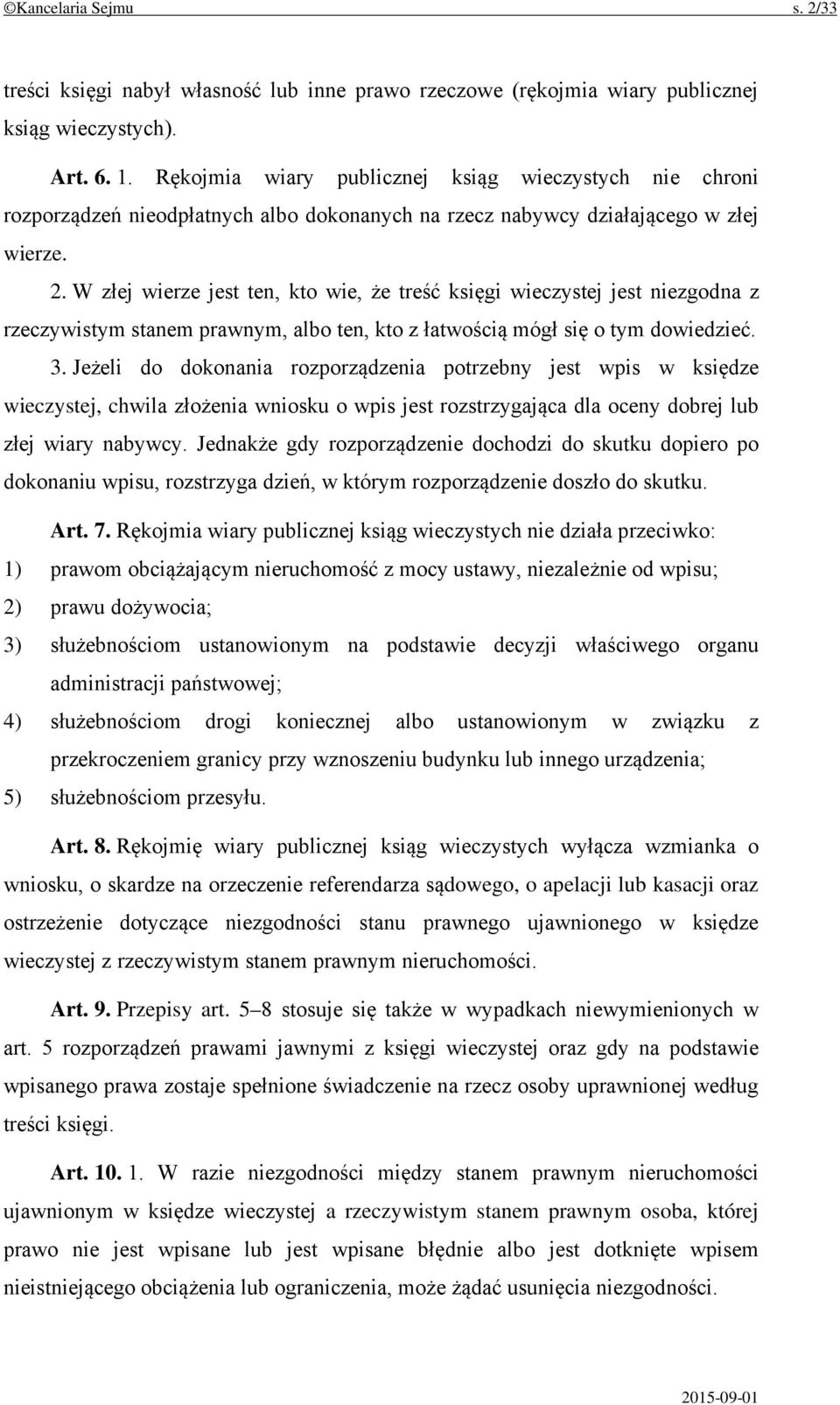 W złej wierze jest ten, kto wie, że treść księgi wieczystej jest niezgodna z rzeczywistym stanem prawnym, albo ten, kto z łatwością mógł się o tym dowiedzieć. 3.