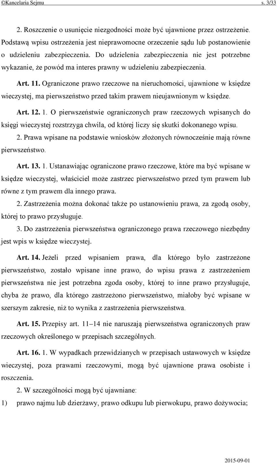 Do udzielenia zabezpieczenia nie jest potrzebne wykazanie, że powód ma interes prawny w udzieleniu zabezpieczenia. Art. 11.