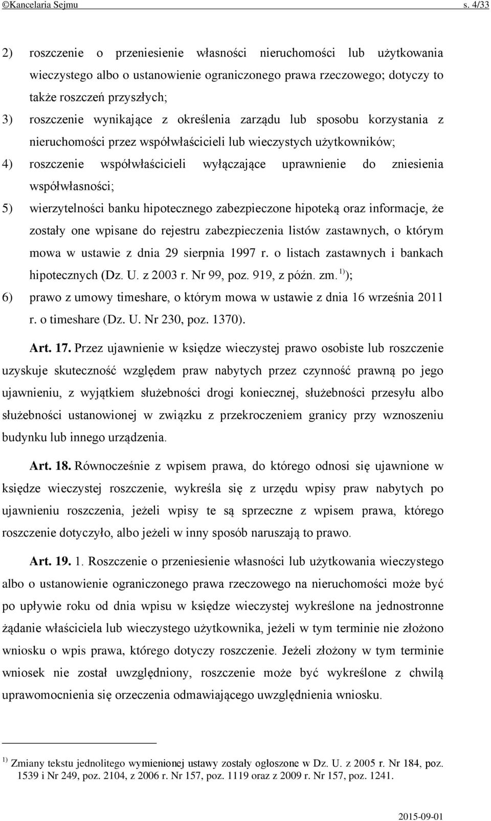 wynikające z określenia zarządu lub sposobu korzystania z nieruchomości przez współwłaścicieli lub wieczystych użytkowników; 4) roszczenie współwłaścicieli wyłączające uprawnienie do zniesienia