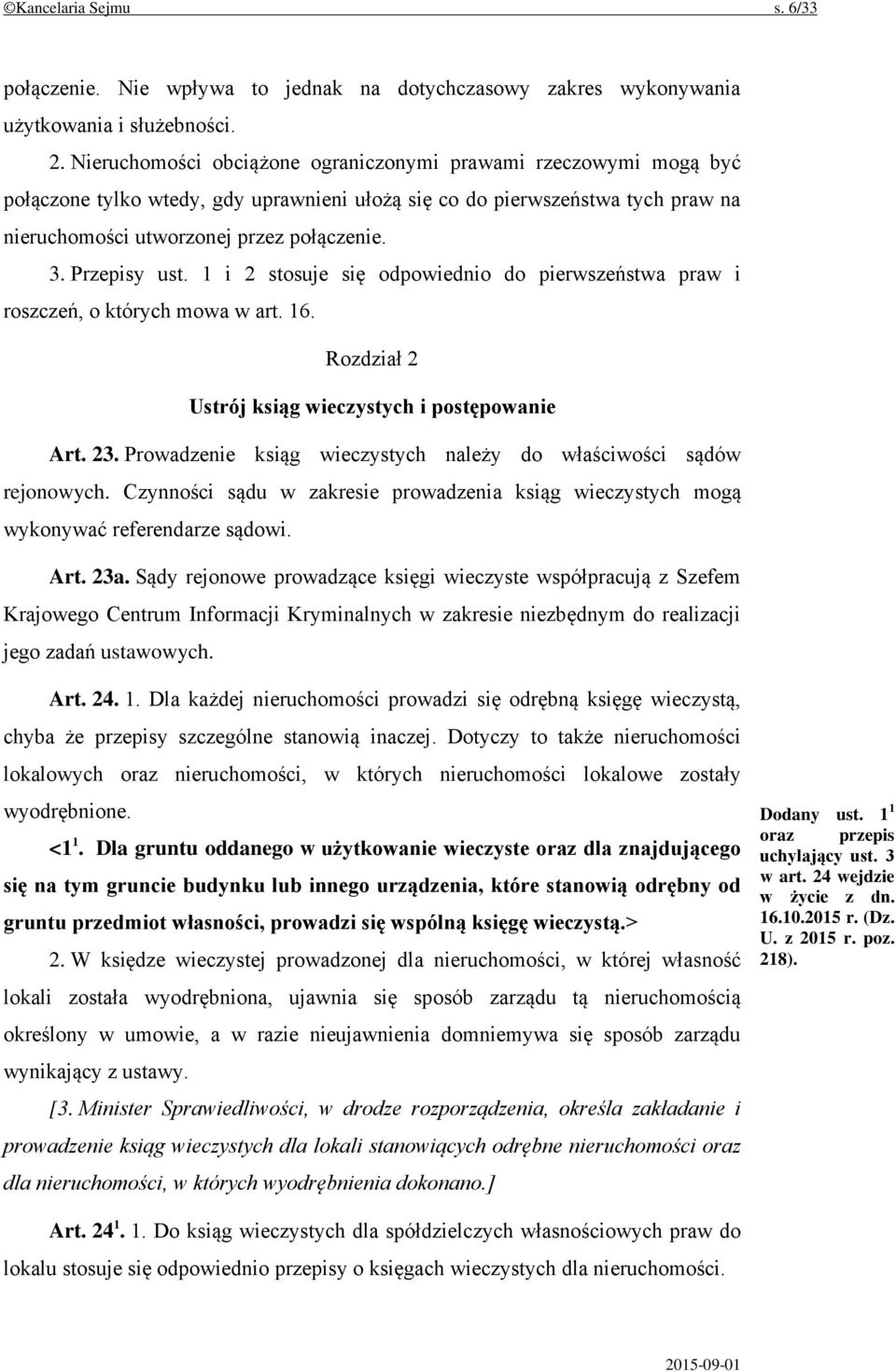 Przepisy ust. 1 i 2 stosuje się odpowiednio do pierwszeństwa praw i roszczeń, o których mowa w art. 16. Rozdział 2 Ustrój ksiąg wieczystych i postępowanie Art. 23.