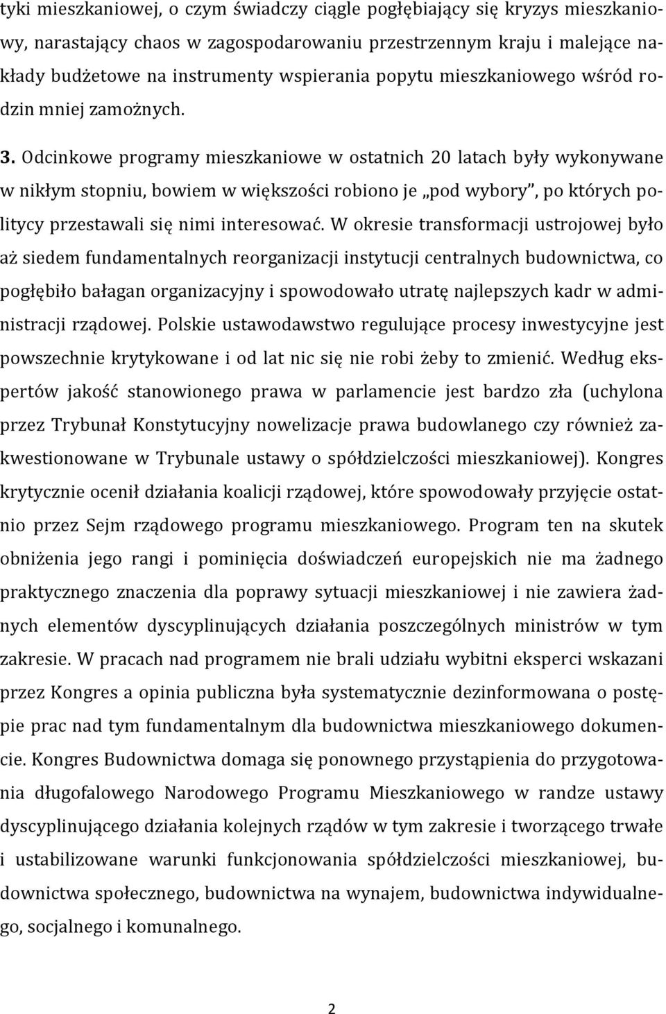 Odcinkowe programy mieszkaniowe w ostatnich 20 latach były wykonywane w nikłym stopniu, bowiem w większości robiono je pod wybory, po których politycy przestawali się nimi interesować.