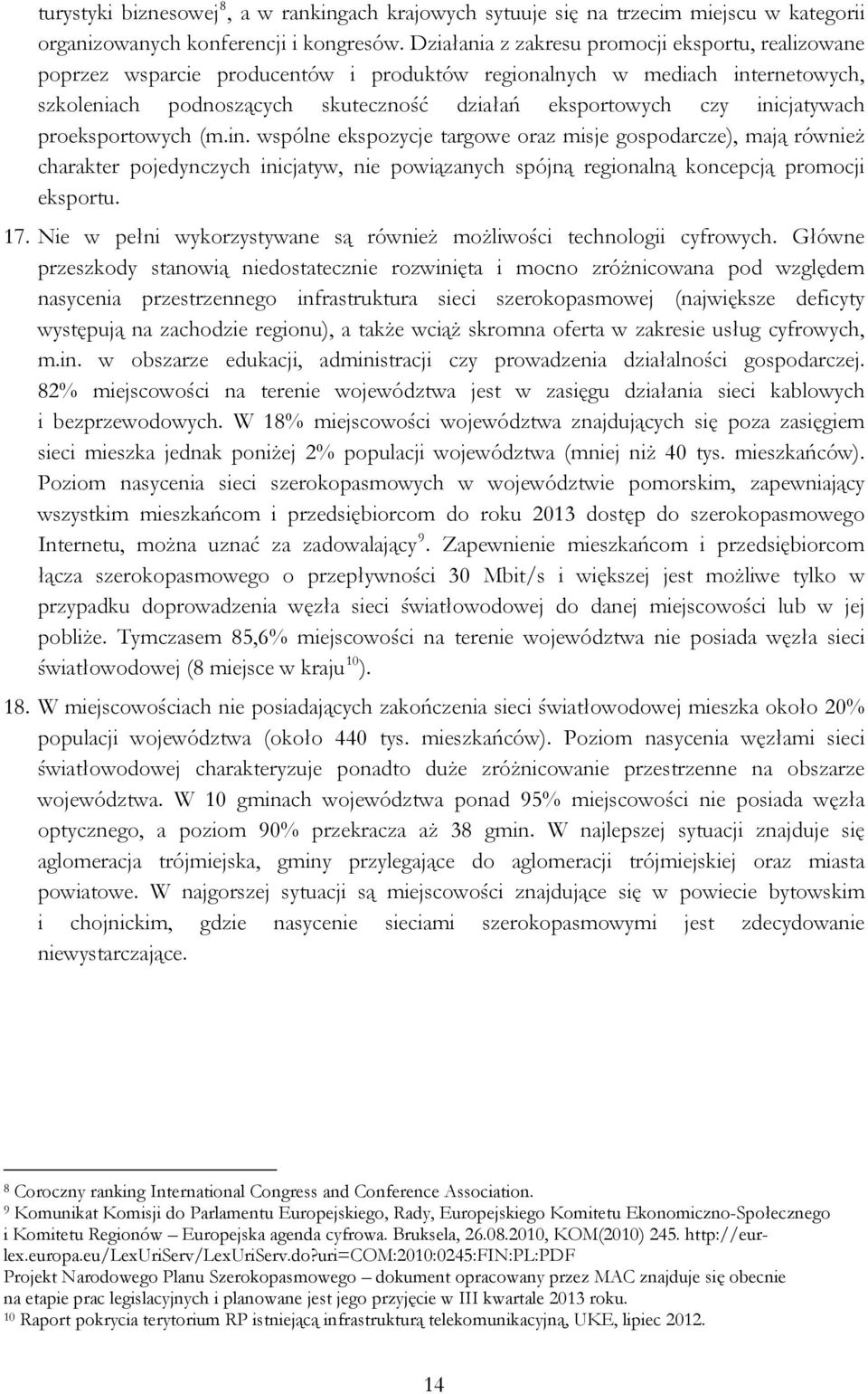 inicjatywach proeksportowych (m.in. wspólne ekspozycje targowe oraz misje gospodarcze), mają również charakter pojedynczych inicjatyw, nie powiązanych spójną regionalną koncepcją promocji eksportu.