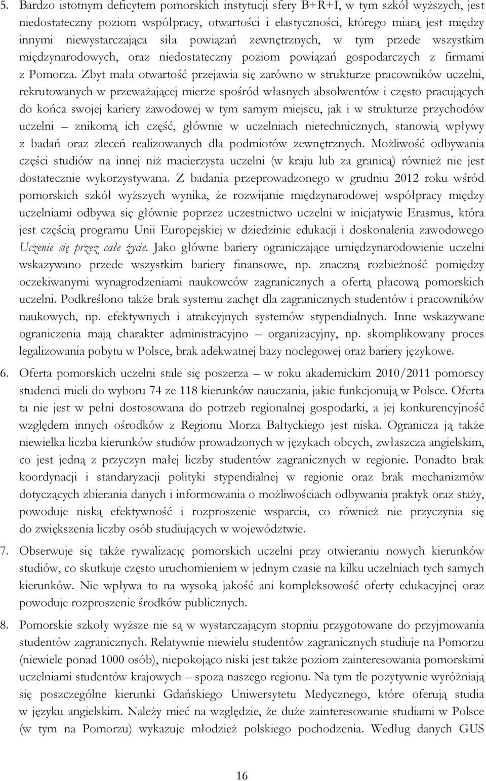 Zbyt mała otwartość przejawia się zarówno w strukturze pracowników uczelni, rekrutowanych w przeważającej mierze spośród własnych absolwentów i często pracujących do końca swojej kariery zawodowej w