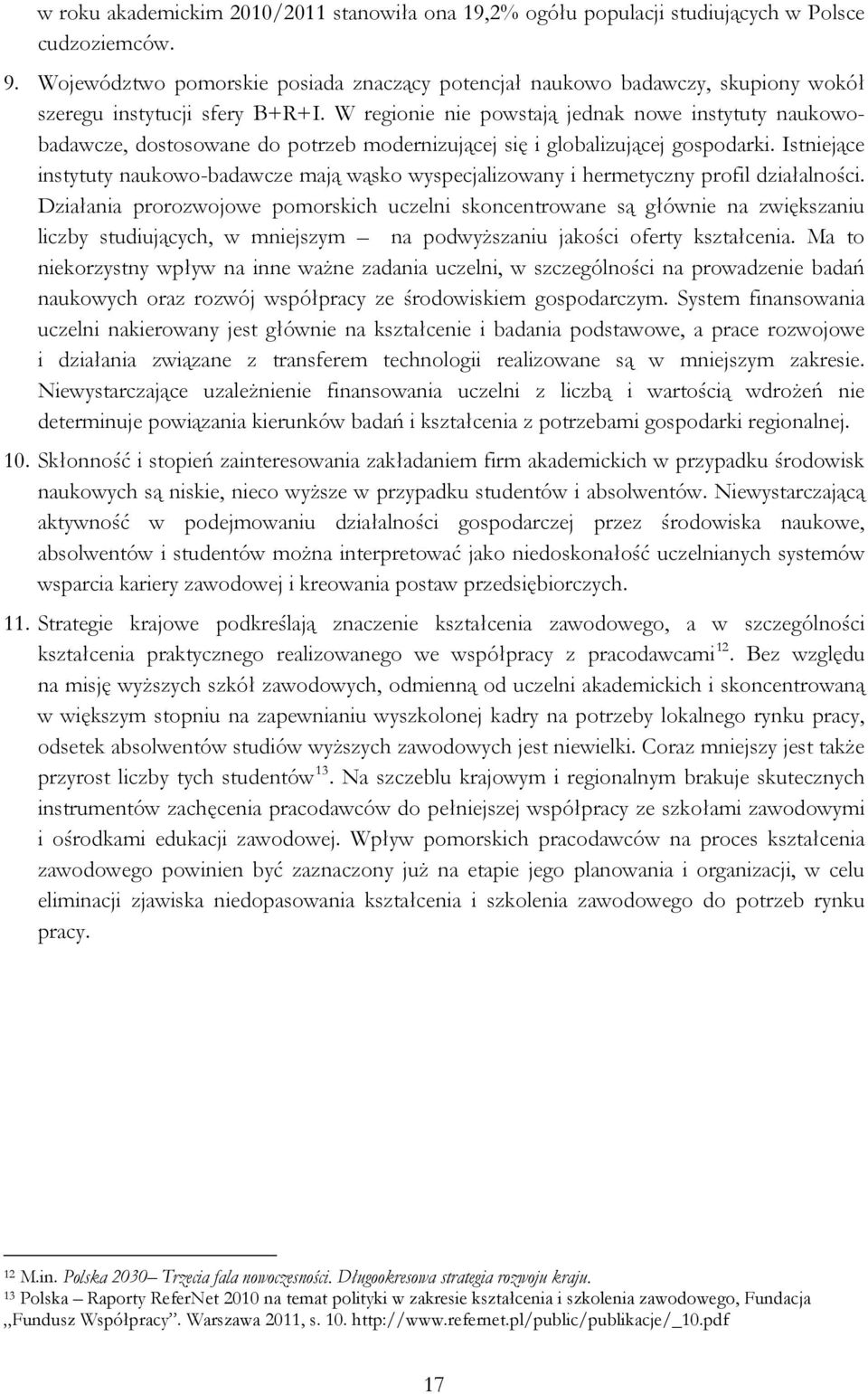 W regionie nie powstają jednak nowe instytuty naukowobadawcze, dostosowane do potrzeb modernizującej się i globalizującej gospodarki.