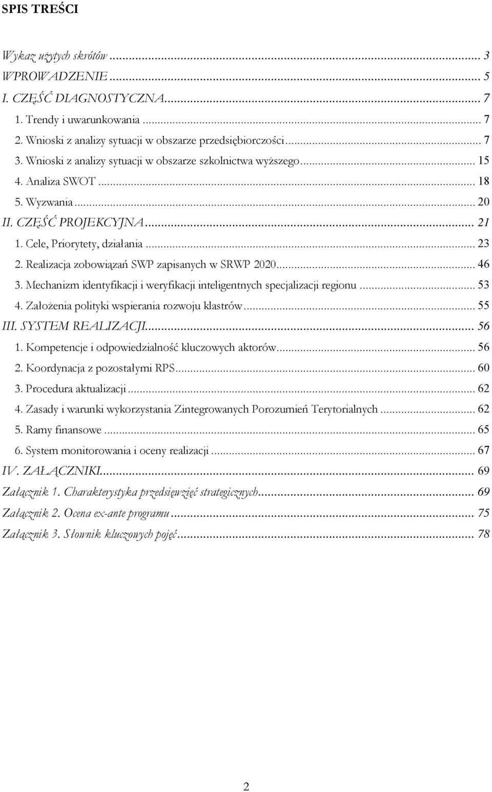 Realizacja zobowiązań SWP zapisanych w SRWP 2020... 46 3. Mechanizm identyfikacji i weryfikacji inteligentnych specjalizacji regionu... 53 4. Założenia polityki wspierania rozwoju klastrów... 55 III.