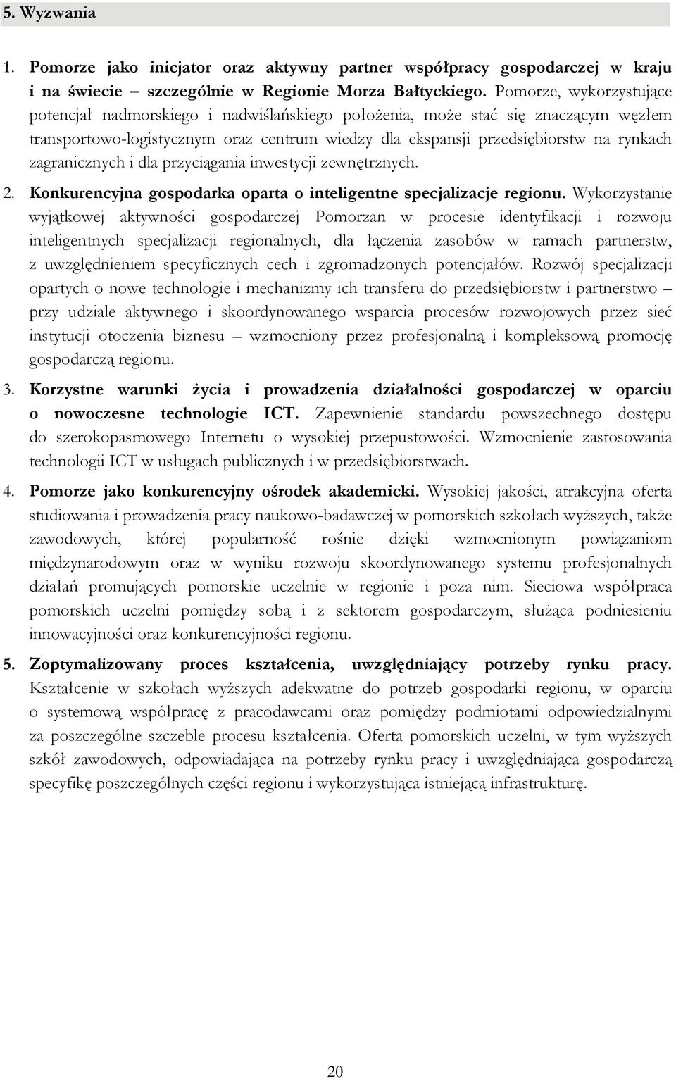 zagranicznych i dla przyciągania inwestycji zewnętrznych. 2. Konkurencyjna gospodarka oparta o inteligentne specjalizacje regionu.