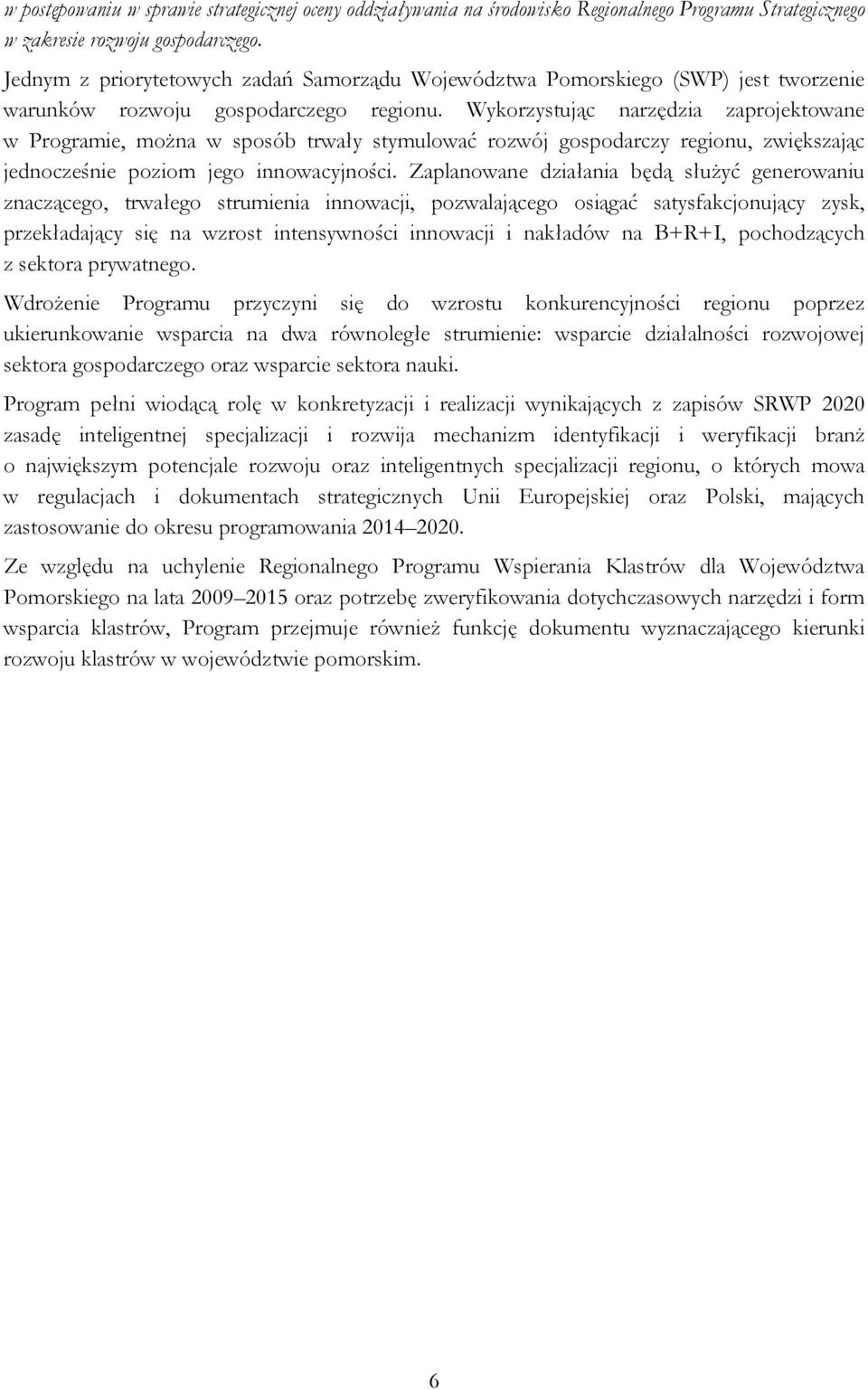 Wykorzystując narzędzia zaprojektowane w Programie, można w sposób trwały stymulować rozwój gospodarczy regionu, zwiększając jednocześnie poziom jego innowacyjności.