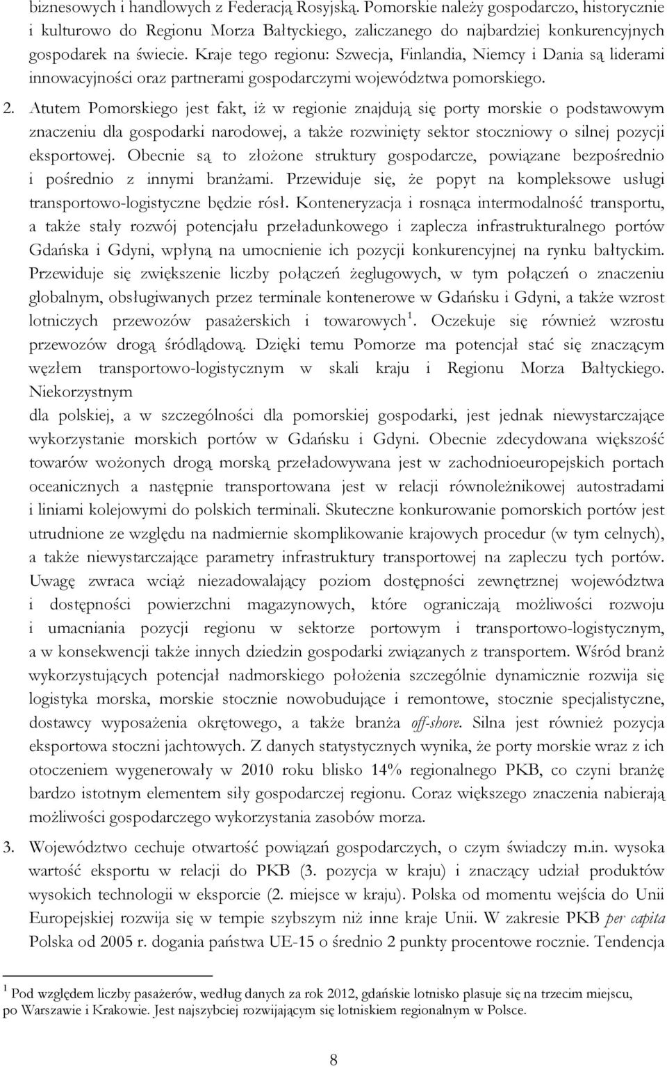 Atutem Pomorskiego jest fakt, iż w regionie znajdują się porty morskie o podstawowym znaczeniu dla gospodarki narodowej, a także rozwinięty sektor stoczniowy o silnej pozycji eksportowej.