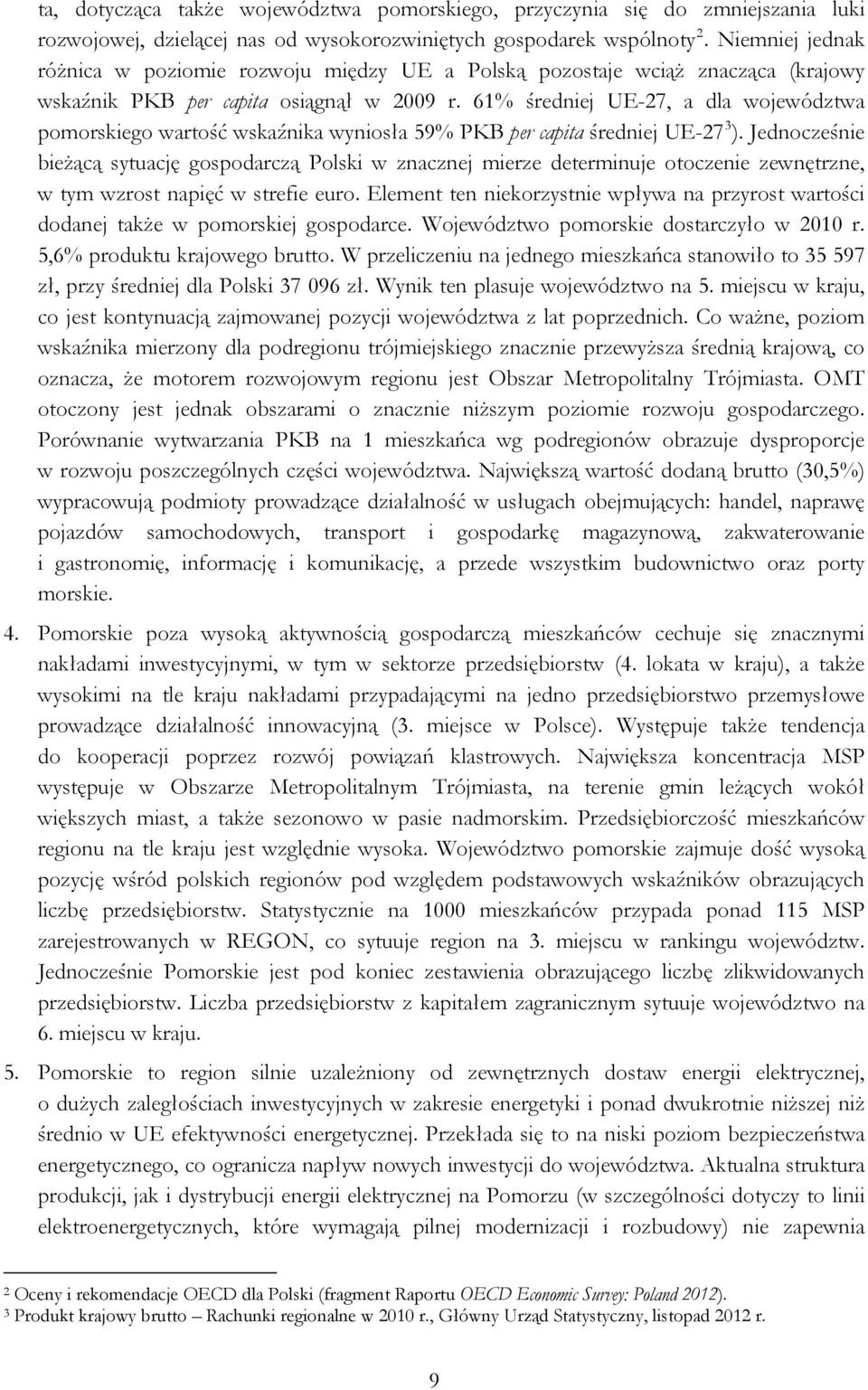 61% średniej UE-27, a dla województwa pomorskiego wartość wskaźnika wyniosła 59% PKB per capita średniej UE-27 3 ).