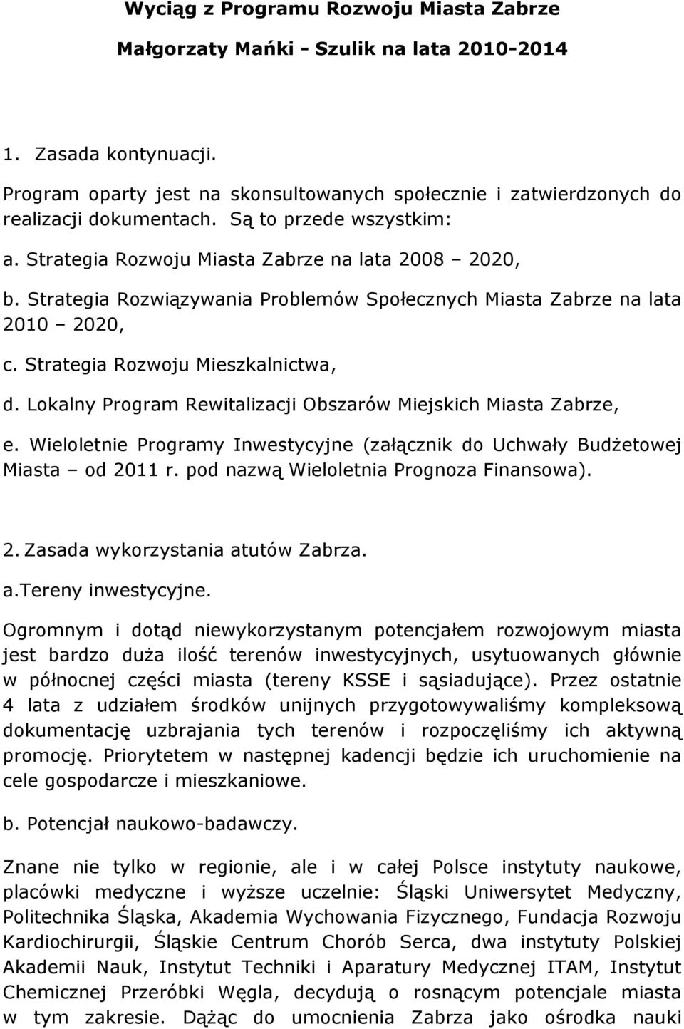 Lokalny Program Rewitalizacji Obszarów Miejskich Miasta Zabrze, e. Wieloletnie Programy Inwestycyjne (załącznik do Uchwały Budżetowej Miasta od 2011 r. pod nazwą Wieloletnia Prognoza Finansowa). 2. Zasada wykorzystania atutów Zabrza.