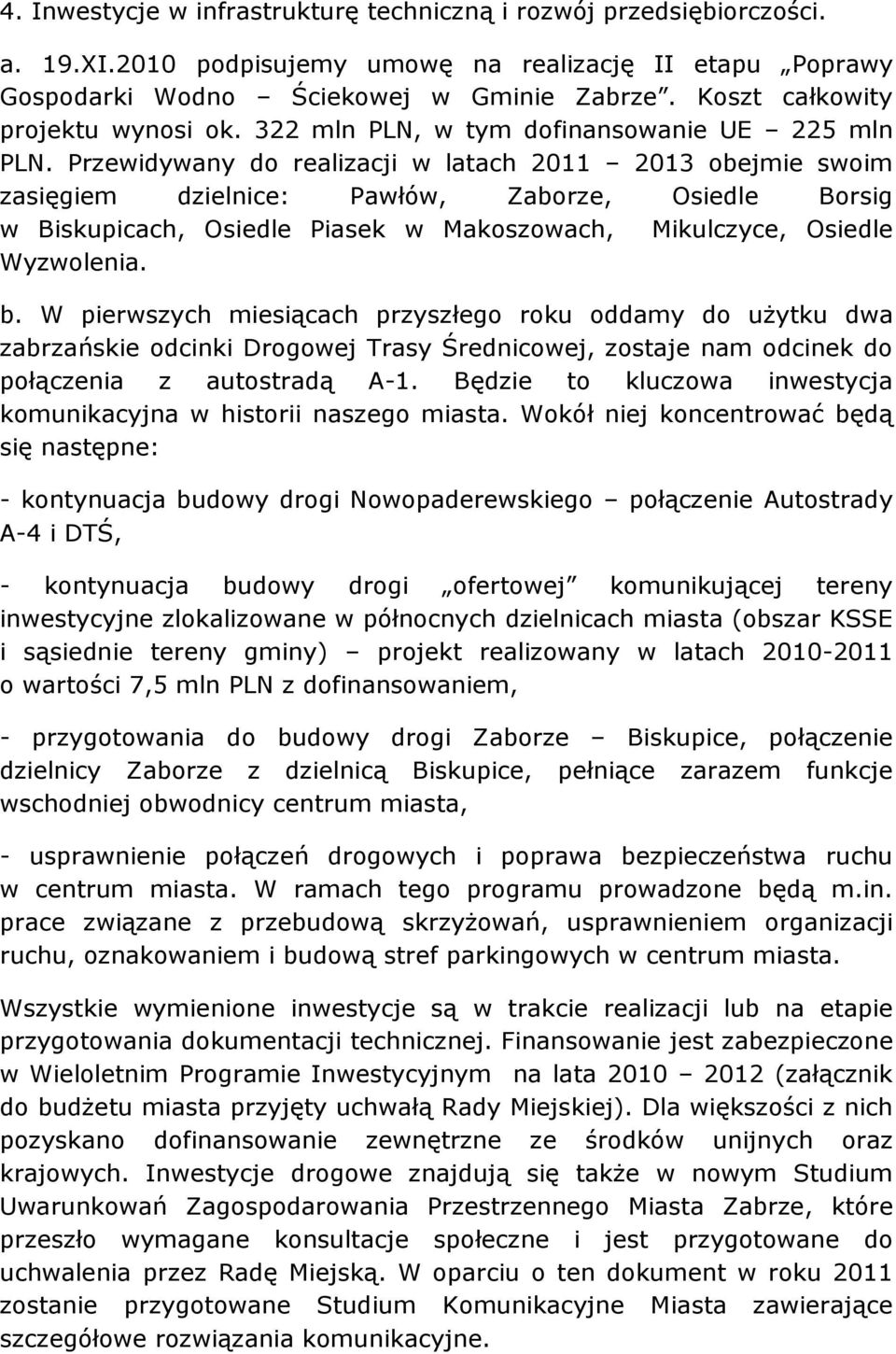 Przewidywany do realizacji w latach 2011 2013 obejmie swoim zasięgiem dzielnice: Pawłów, Zaborze, Osiedle Borsig w Biskupicach, Osiedle Piasek w Makoszowach, Mikulczyce, Osiedle Wyzwolenia. b.