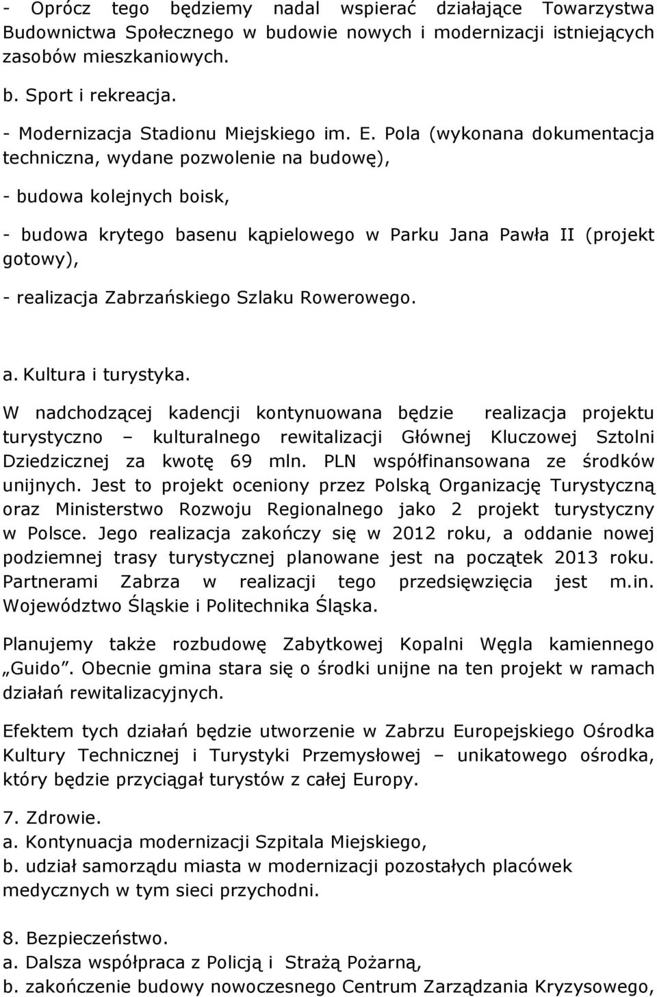 Pola (wykonana dokumentacja techniczna, wydane pozwolenie na budowę), - budowa kolejnych boisk, - budowa krytego basenu kąpielowego w Parku Jana Pawła II (projekt gotowy), - realizacja Zabrzańskiego