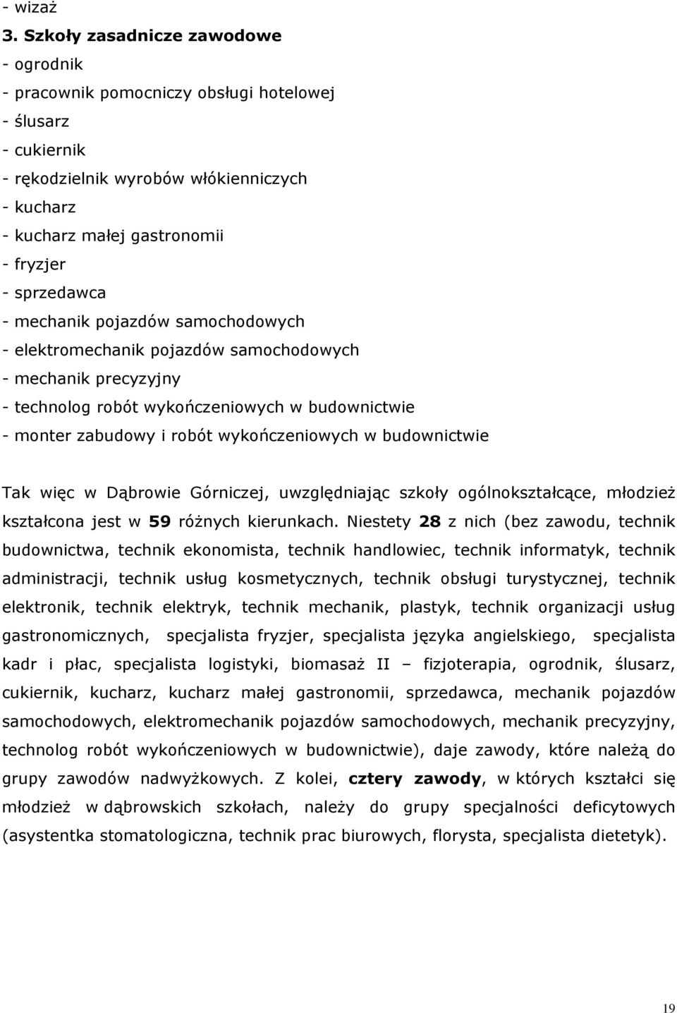 pojazdów samochodowych - eletromechani pojazdów samochodowych - mechani precyzyjny - technolog robót wyończeniowych w budownictwie - monter zabudowy i robót wyończeniowych w budownictwie Ta więc w