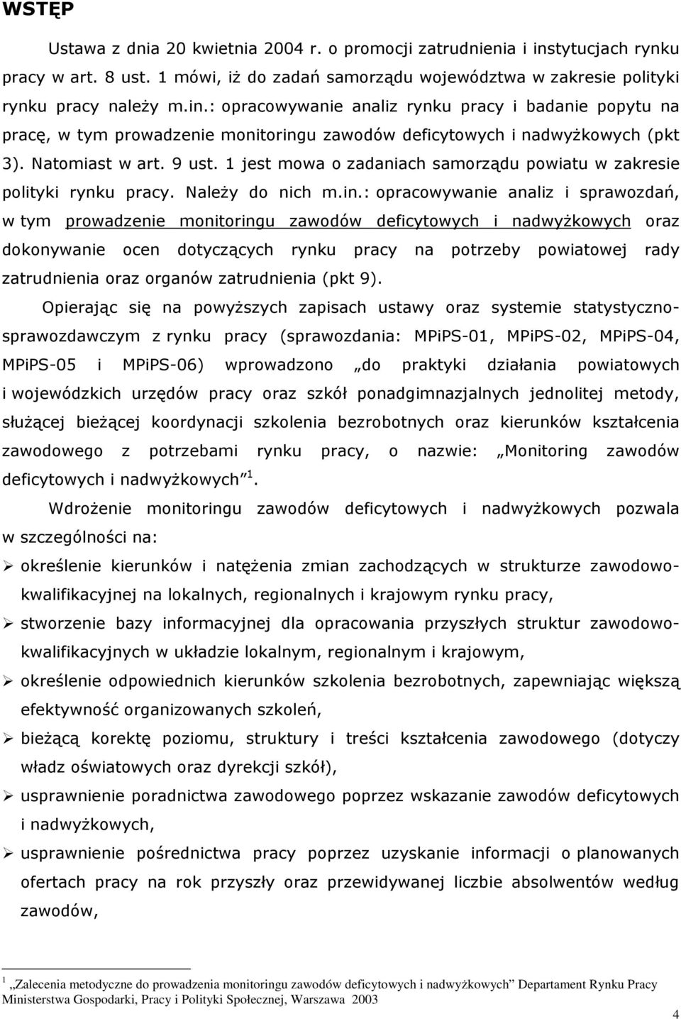 : opracowywanie analiz rynu pracy i badanie popytu na pracę, w tym prowadzenie monitoringu zawodów deficytowych i nadwyŝowych (pt 3). Natomiast w art. 9 ust.