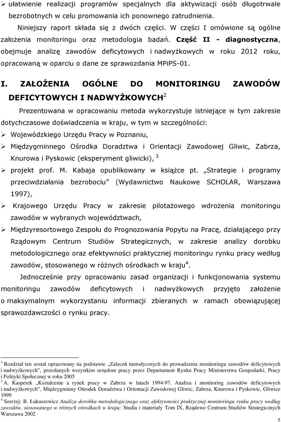 Część - diagnostyczna, obejmuje analizę zawodów deficytowych i nadwyŝowych w rou 2012 rou, opracowaną w oparciu o dane ze sprawozdania MPiPS-01.