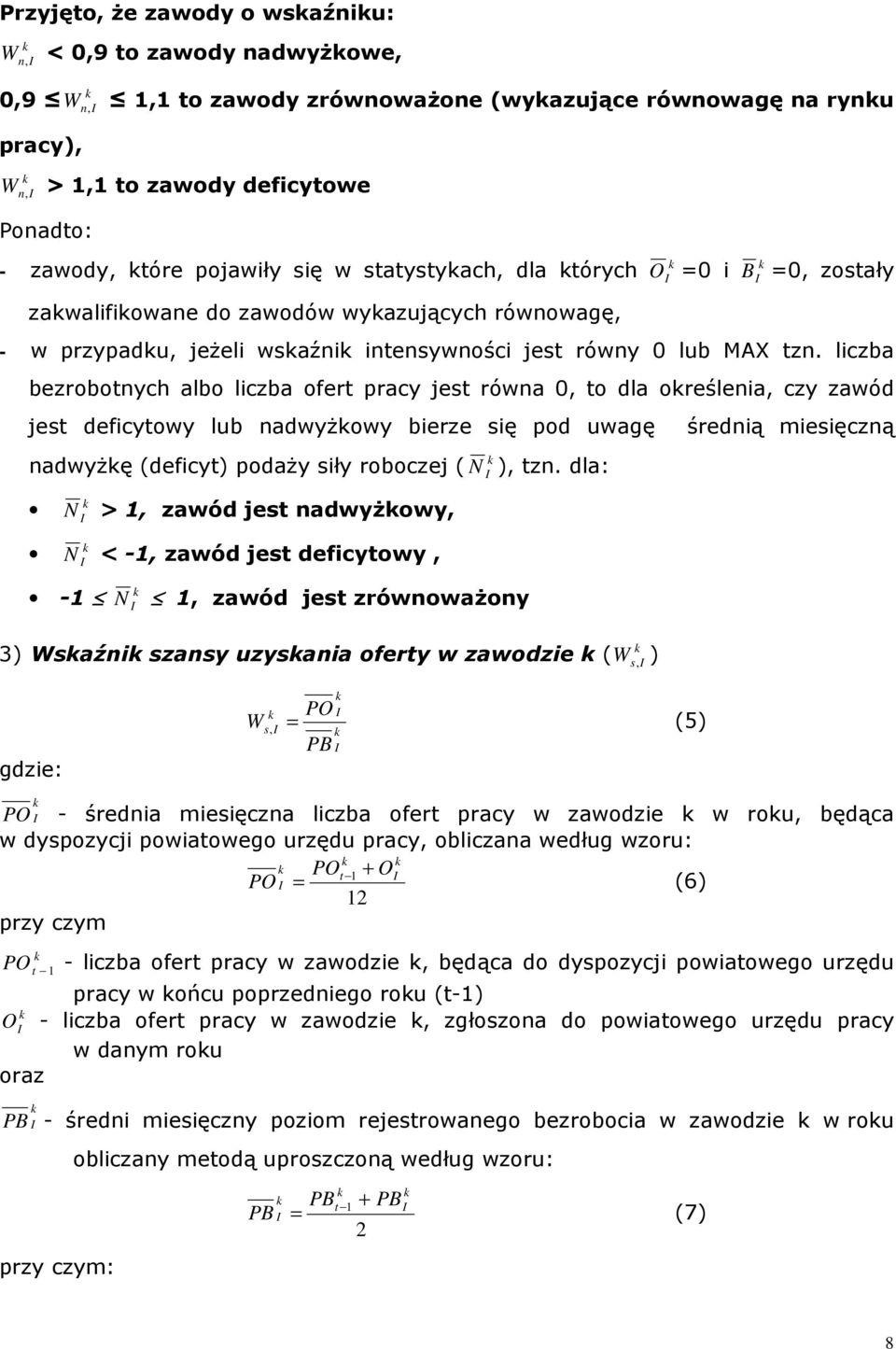 liczba bezrobotnych albo liczba ofert pracy jest równa 0, to dla oreślenia, czy zawód jest deficytowy lub nadwyŝowy bierze się pod uwagę nadwyŝę (deficyt) podaŝy siły roboczej ( N ), tzn.