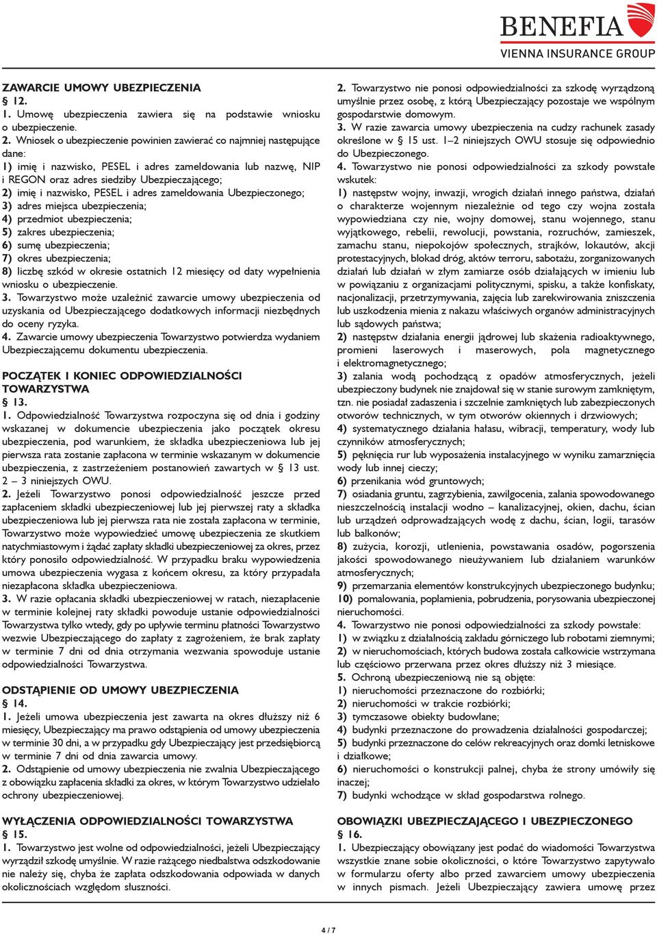 PESEL i adres zameldowania Ubezpieczonego; 3) adres miejsca ubezpieczenia; 4) przedmiot ubezpieczenia; 5) zakres ubezpieczenia; 6) sumę ubezpieczenia; 7) okres ubezpieczenia; 8) liczbę szkód w