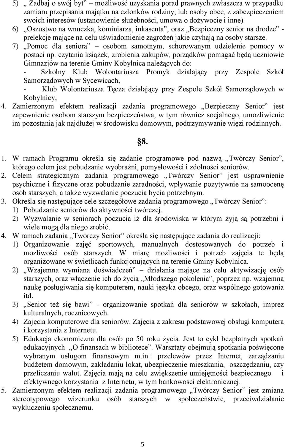 6) Oszustwo na wnuczka, kominiarza, inkasenta, oraz Bezpieczny senior na drodze - prelekcje mające na celu uświadomienie zagrożeń jakie czyhają na osoby starsze.