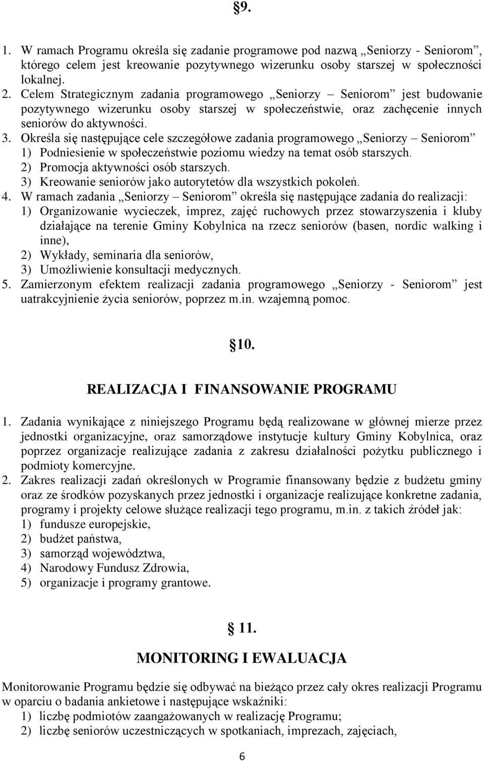 Określa się następujące cele szczegółowe zadania programowego Seniorzy Seniorom 1) Podniesienie w społeczeństwie poziomu wiedzy na temat osób starszych. 2) Promocja aktywności osób starszych.