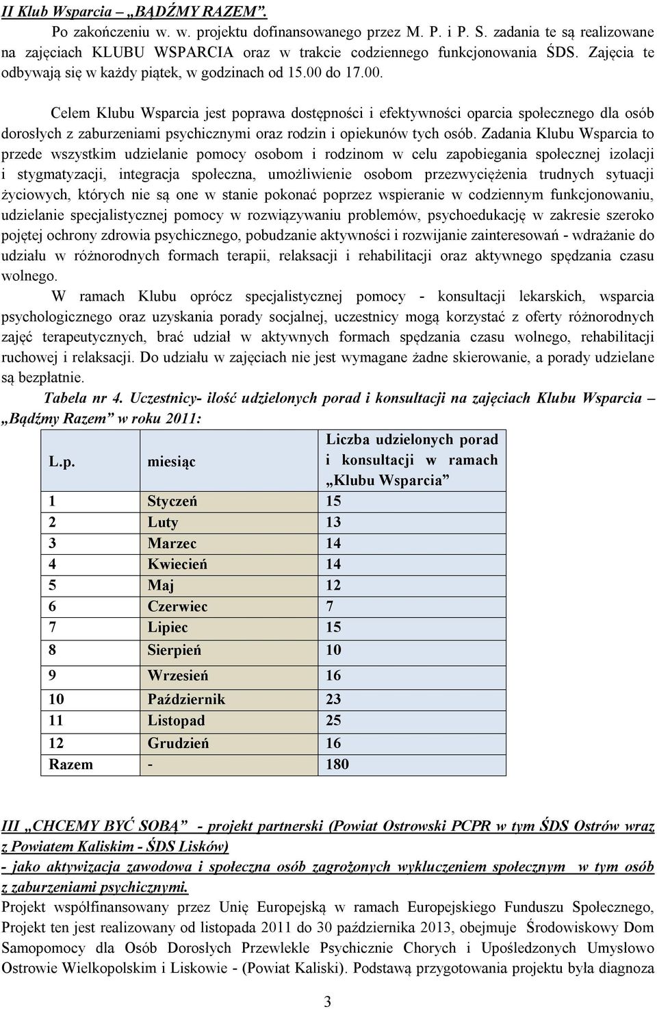 do 17.00. Celem Klubu Wsparcia jest poprawa dostępności i efektywności oparcia społecznego dla osób dorosłych z zaburzeniami psychicznymi oraz rodzin i opiekunów tych osób.