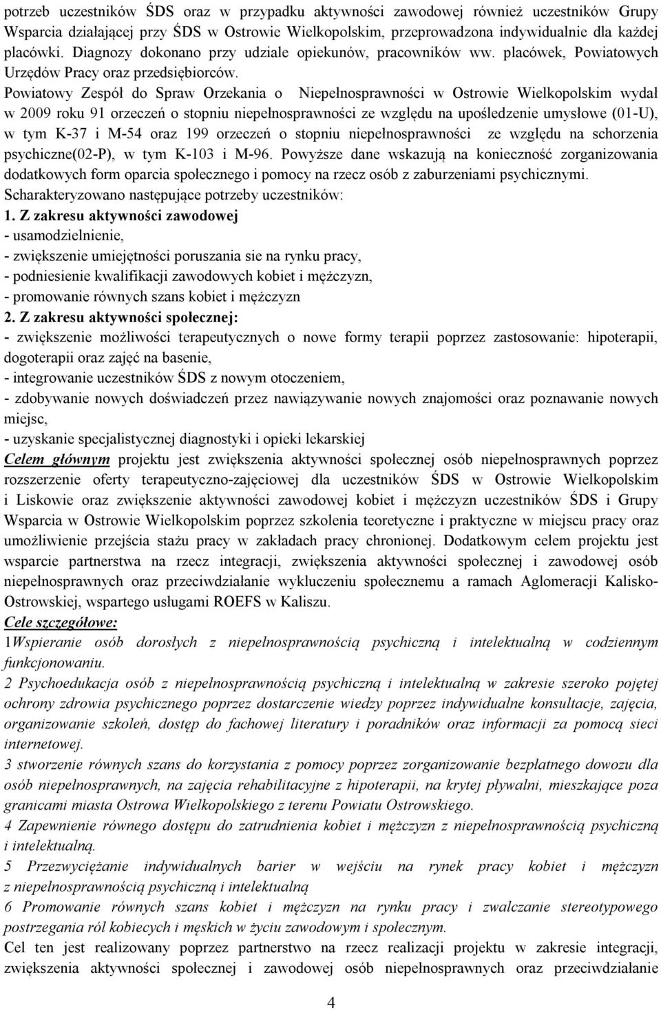 Powiatowy Zespół do Spraw Orzekania o Niepełnosprawności w Ostrowie Wielkopolskim wydał w 2009 roku 91 orzeczeń o stopniu ze względu na upośledzenie umysłowe (01-U), w tym K-37 i M-54 oraz 199