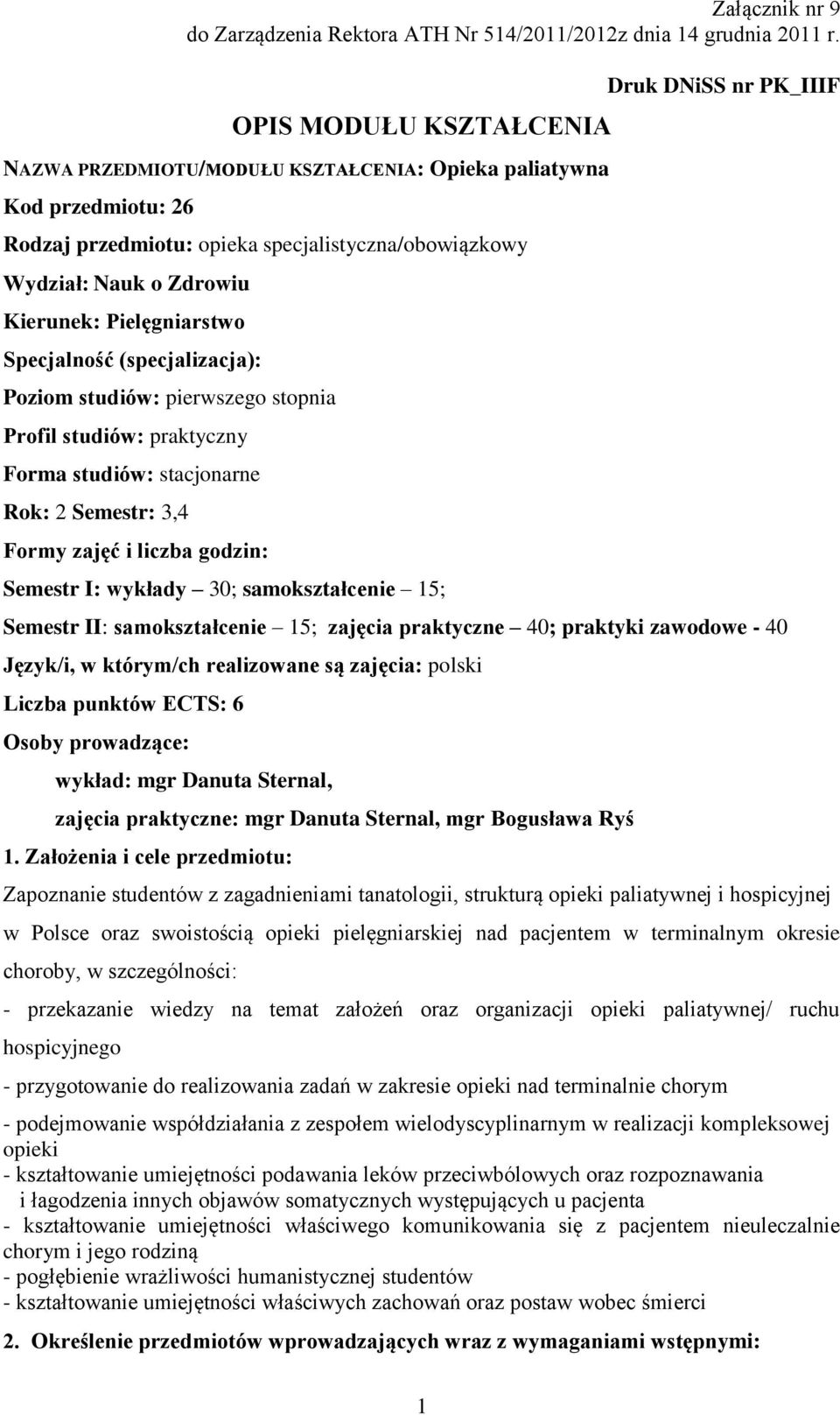 Pielęgniarstwo Specjalność (specjalizacja): Poziom studiów: pierwszego stopnia Profil studiów: praktyczny Forma studiów: stacjonarne Rok: 2 Semestr: 3,4 Formy zajęć i liczba godzin: Semestr I: